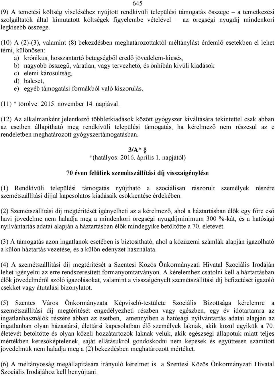 (10) A (2)-(3), valamint (8) bekezdésben meghatározottaktól méltánylást érdemlő esetekben el lehet térni, különösen: a) krónikus, hosszantartó betegségből eredő jövedelem-kiesés, b) nagyobb összegű,