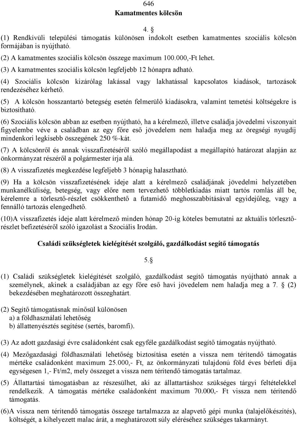 (4) Szociális kölcsön kizárólag lakással vagy lakhatással kapcsolatos kiadások, tartozások rendezéséhez kérhető.