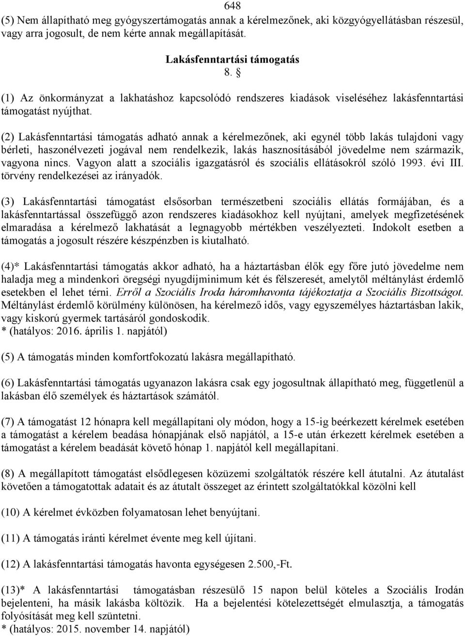 (2) Lakásfenntartási támogatás adható annak a kérelmezőnek, aki egynél több lakás tulajdoni vagy bérleti, haszonélvezeti jogával nem rendelkezik, lakás hasznosításából jövedelme nem származik,