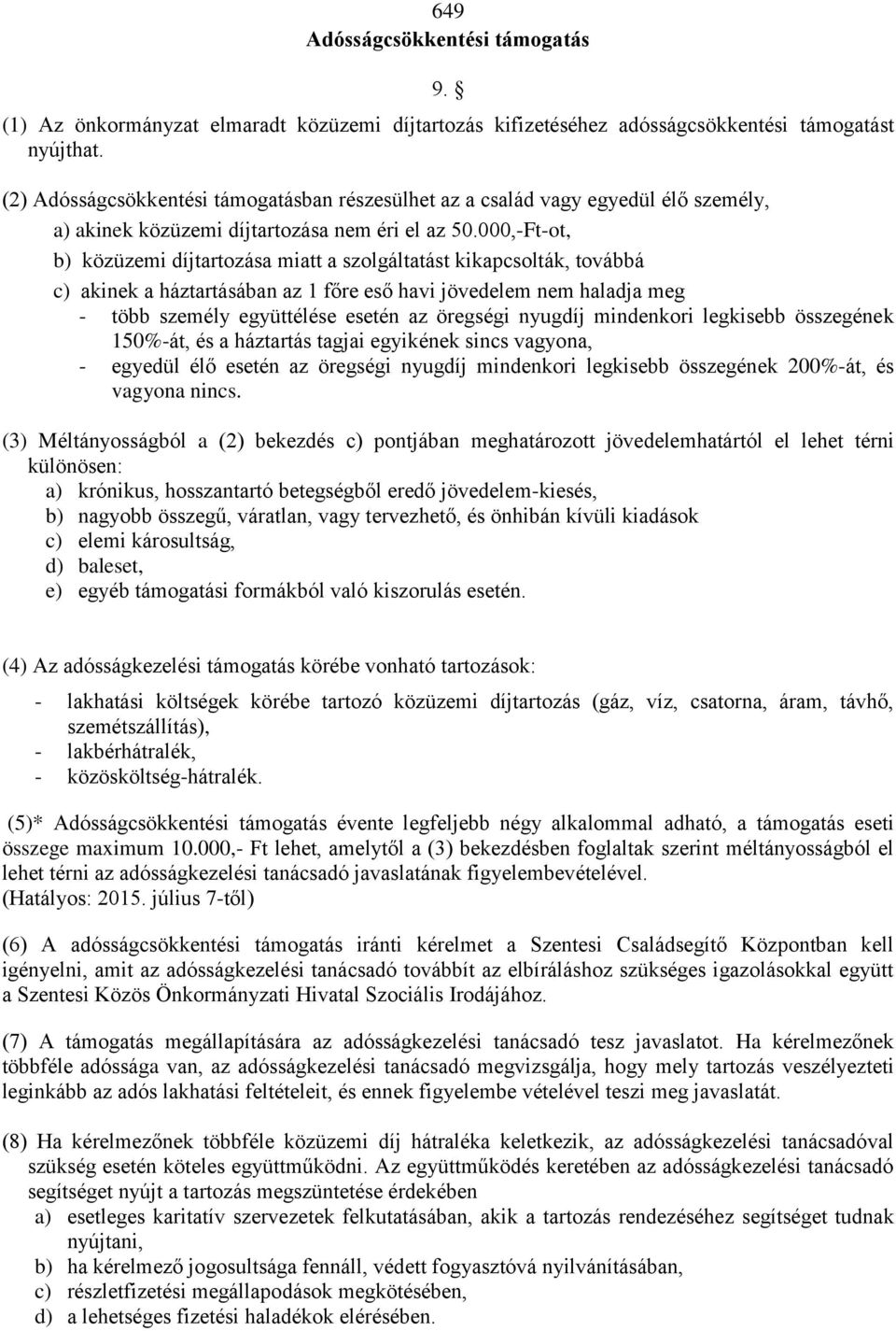 000,-Ft-ot, b) közüzemi díjtartozása miatt a szolgáltatást kikapcsolták, továbbá c) akinek a háztartásában az 1 főre eső havi jövedelem nem haladja meg - több személy együttélése esetén az öregségi