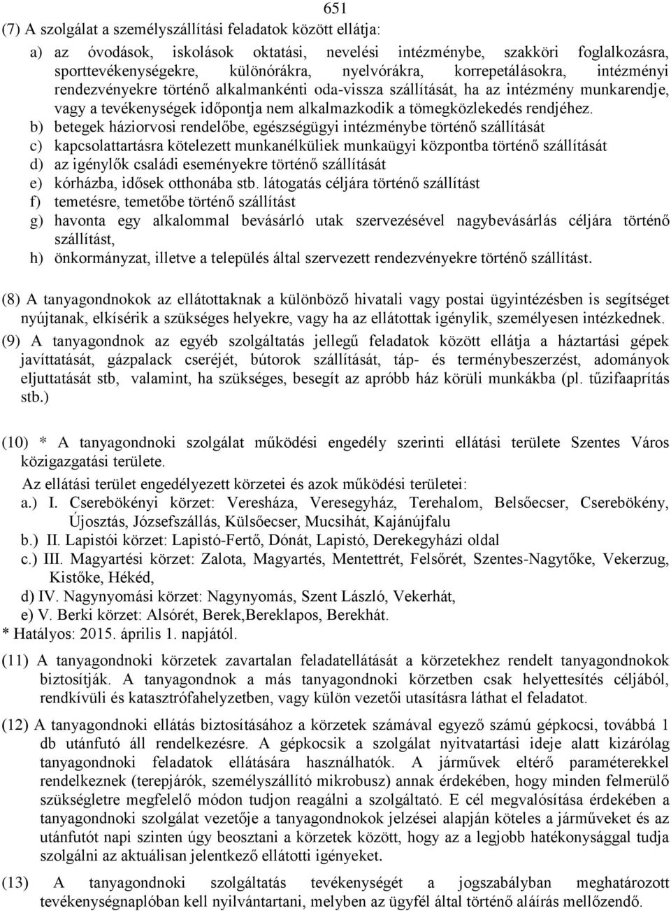 b) betegek háziorvosi rendelőbe, egészségügyi intézménybe történő szállítását c) kapcsolattartásra kötelezett munkanélküliek munkaügyi központba történő szállítását d) az igénylők családi eseményekre