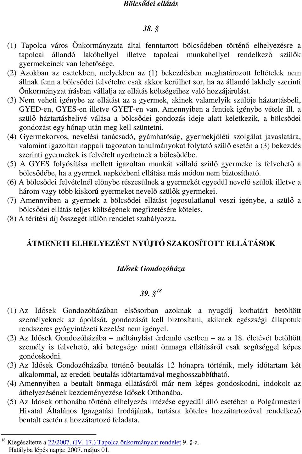 (2) Azokban az esetekben, melyekben az (1) bekezdésben meghatározott feltételek nem állnak fenn a bölcsődei felvételre csak akkor kerülhet sor, ha az állandó lakhely szerinti Önkormányzat írásban