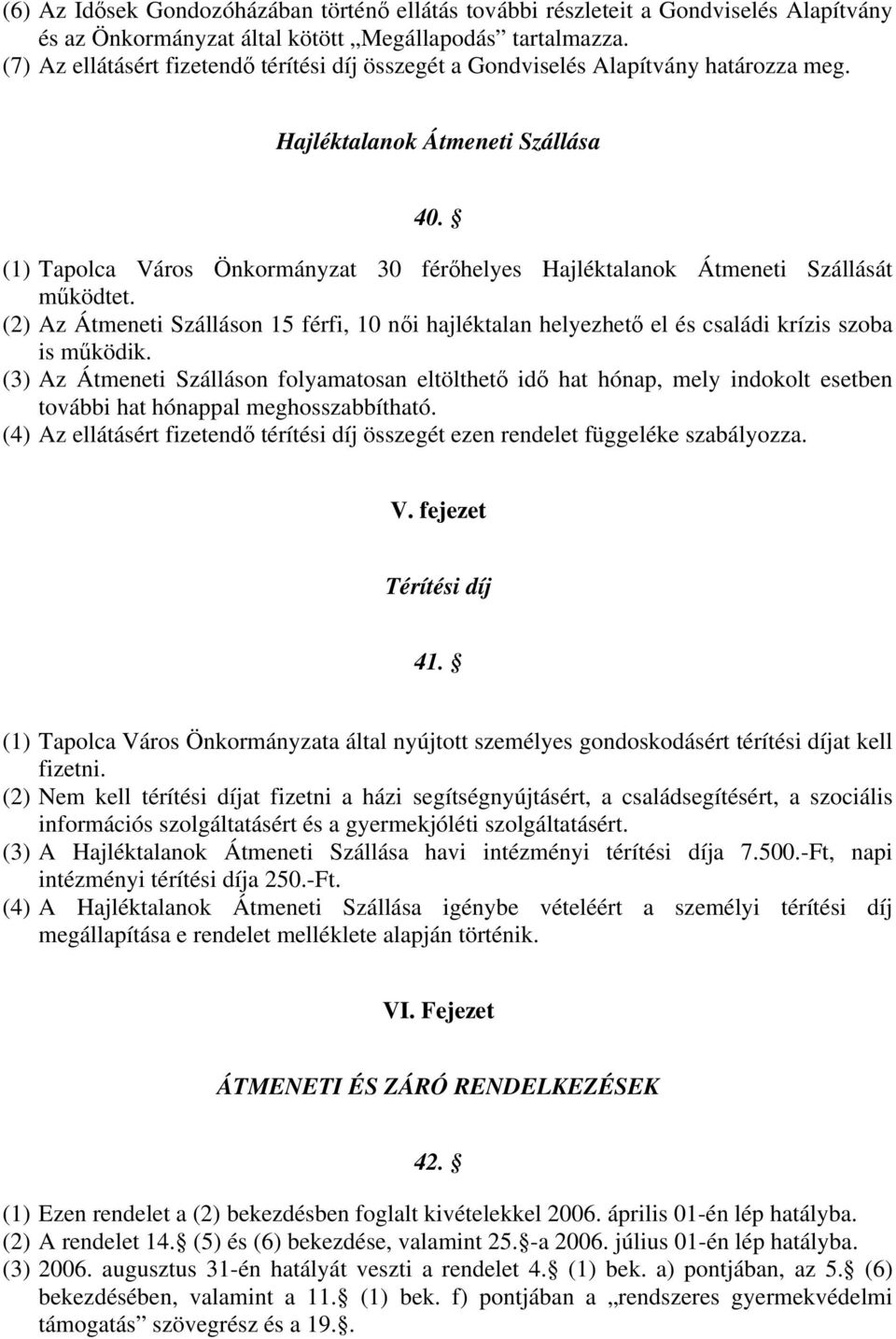 (1) Tapolca Város Önkormányzat 30 férőhelyes Hajléktalanok Átmeneti Szállását működtet. (2) Az Átmeneti Szálláson 15 férfi, 10 női hajléktalan helyezhető el és családi krízis szoba is működik.