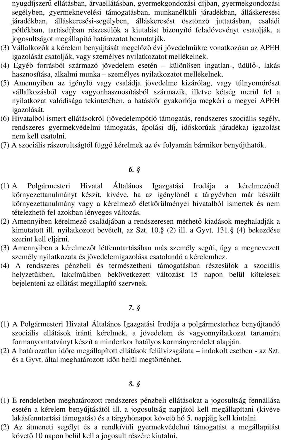 (3) Vállalkozók a kérelem benyújtását megelőző évi jövedelmükre vonatkozóan az APEH igazolását csatolják, vagy személyes nyilatkozatot mellékelnek.