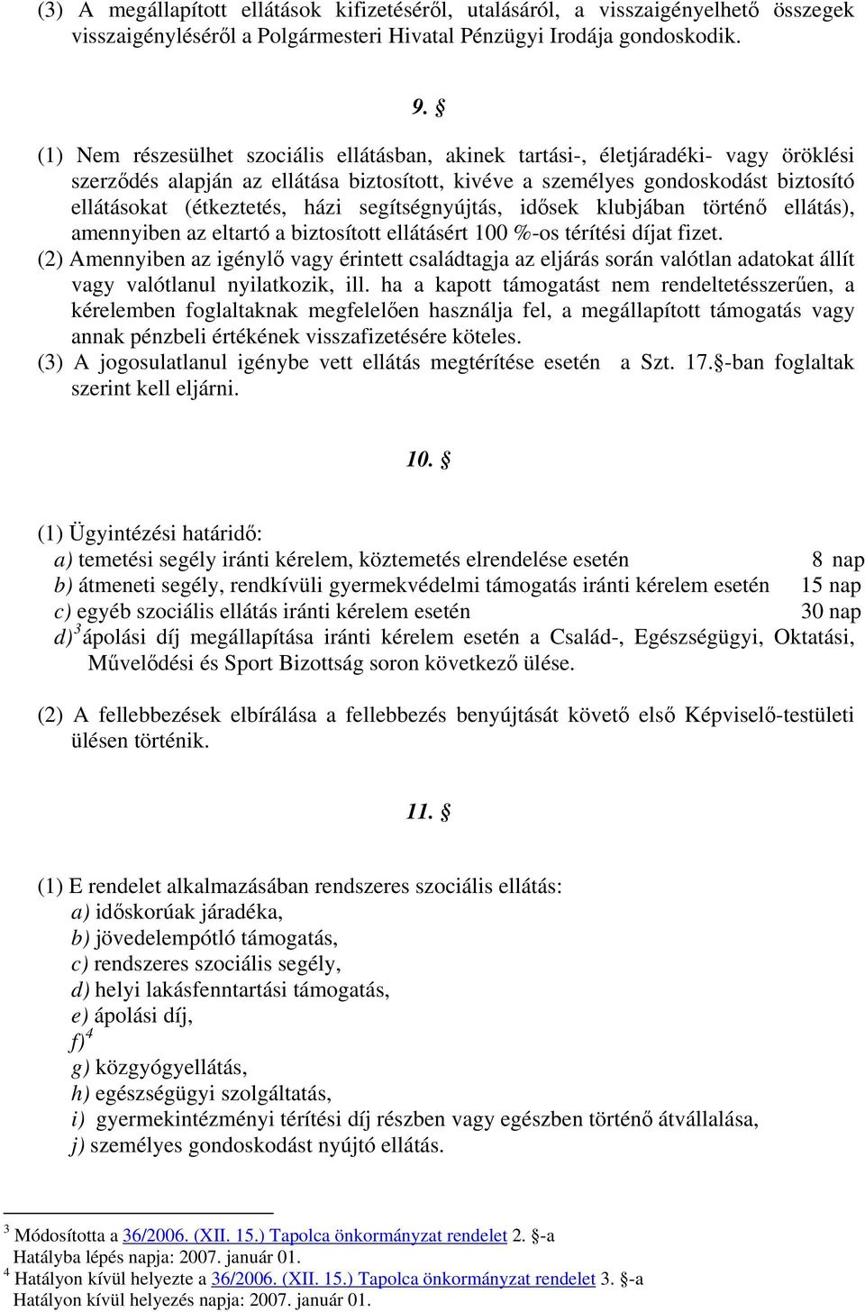 házi segítségnyújtás, idősek klubjában történő ellátás), amennyiben az eltartó a biztosított ellátásért 100 %-os térítési díjat fizet.