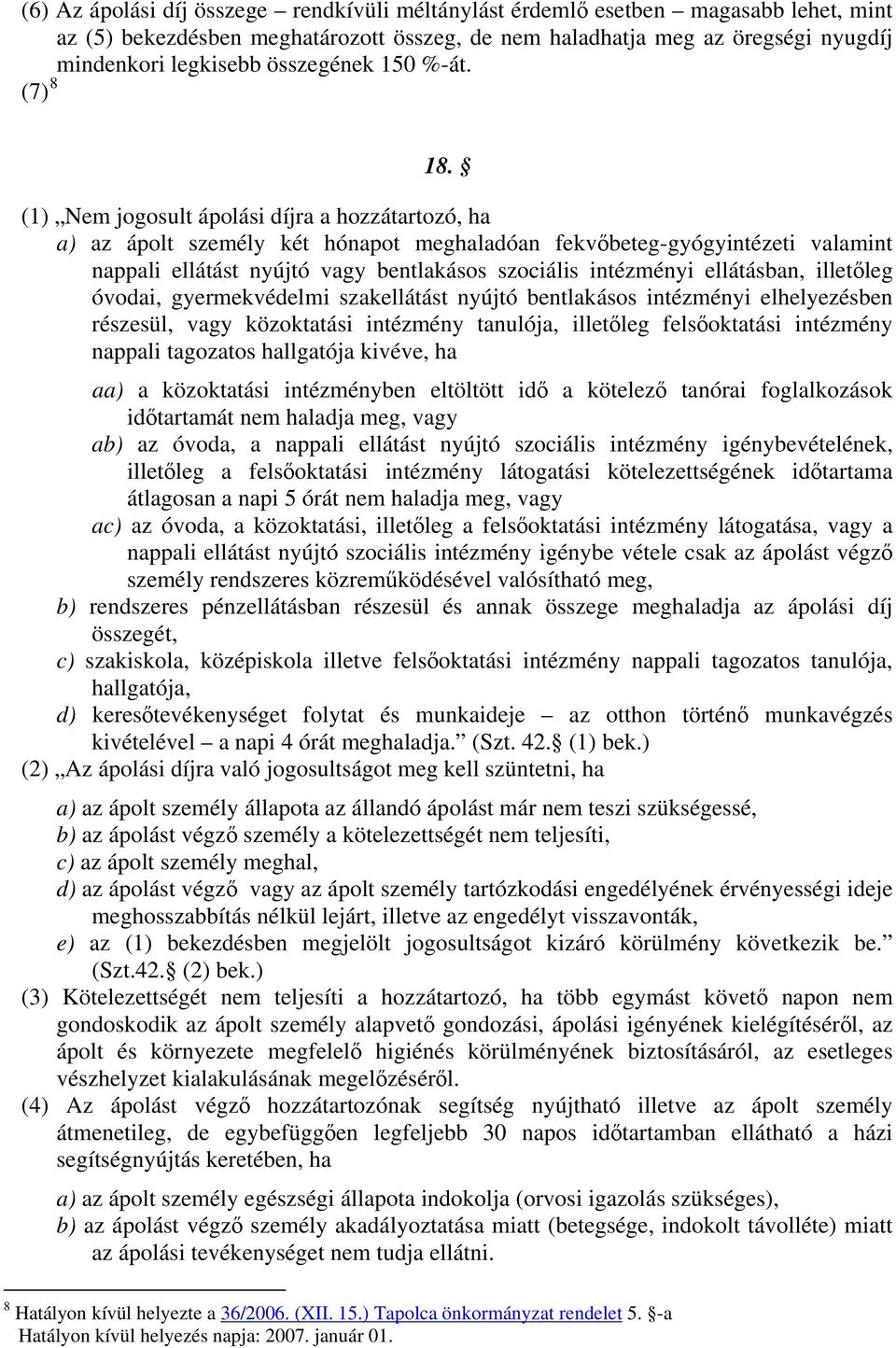 (1) Nem jogosult ápolási díjra a hozzátartozó, ha a) az ápolt személy két hónapot meghaladóan fekvőbeteg-gyógyintézeti valamint nappali ellátást nyújtó vagy bentlakásos szociális intézményi