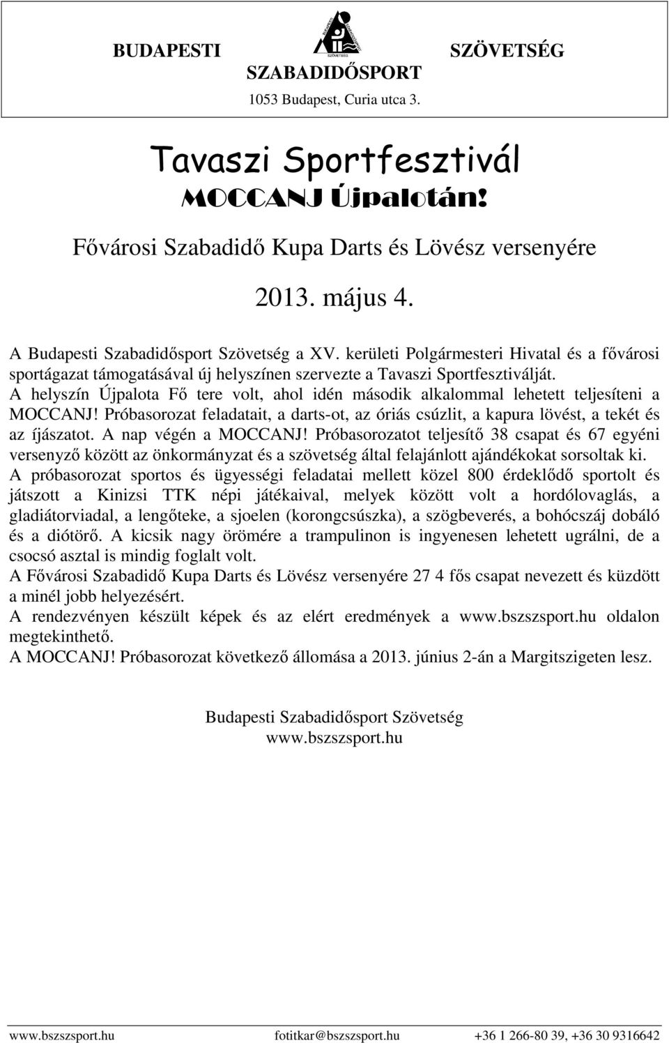 A helyszín Újpalota Fő tere volt, ahol idén második alkalommal lehetett teljesíteni a MOCCANJ! Próbasorozat feladatait, a darts-ot, az óriás csúzlit, a kapura lövést, a tekét és az íjászatot.