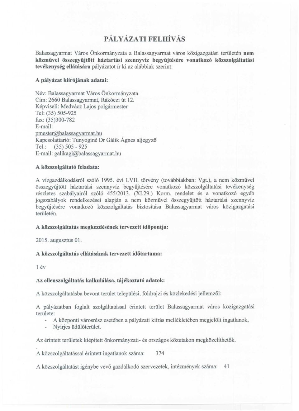 Képviseli: Medvácz Lajos polgármester Tel: (35) 505-925 fax: (35)300-782 E-mail: pmester@balassagyarmat.hu Kapcsolattartó: Tunyoginé Dr Gálik Ágnes aljegyző Tel.