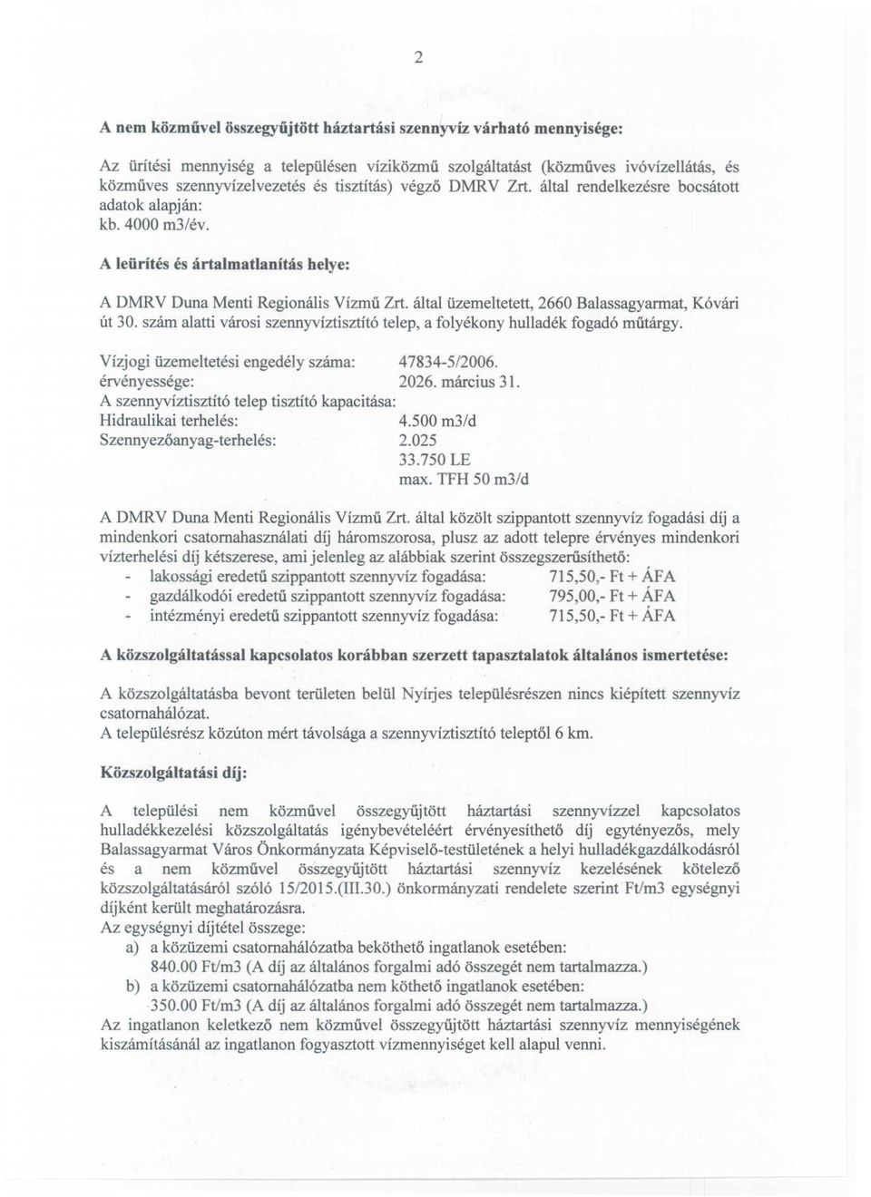 által üzemeltetett, 2660 Balassagyarmat, Kóvári út 30. szám alatti városi szennyvíztisztító telep, a folyékony hulladék fogadó műtárgy. Vízjogi üzemeltetési engedély száma: 47834-5/2006.