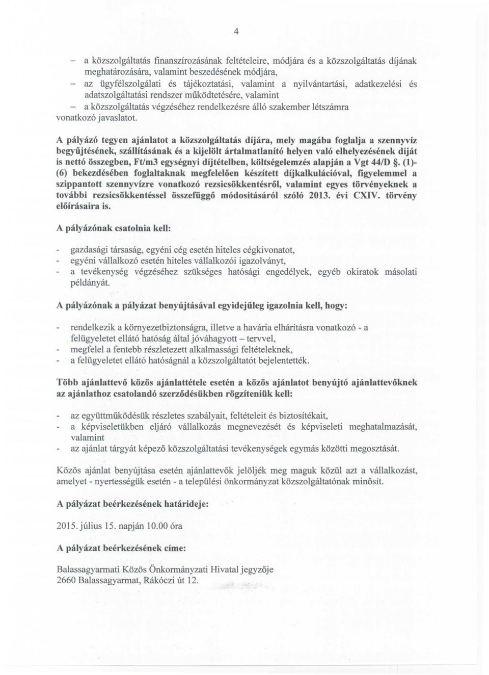 A pályázó tegyen ajánlatot a közszolgáltatás díj ára, mely magába foglalja aszennyvíz begyűjtésének, szállításának és a kijelölt ártalmatlanító helyen való elhelyezés ének díját is nettó összegben,