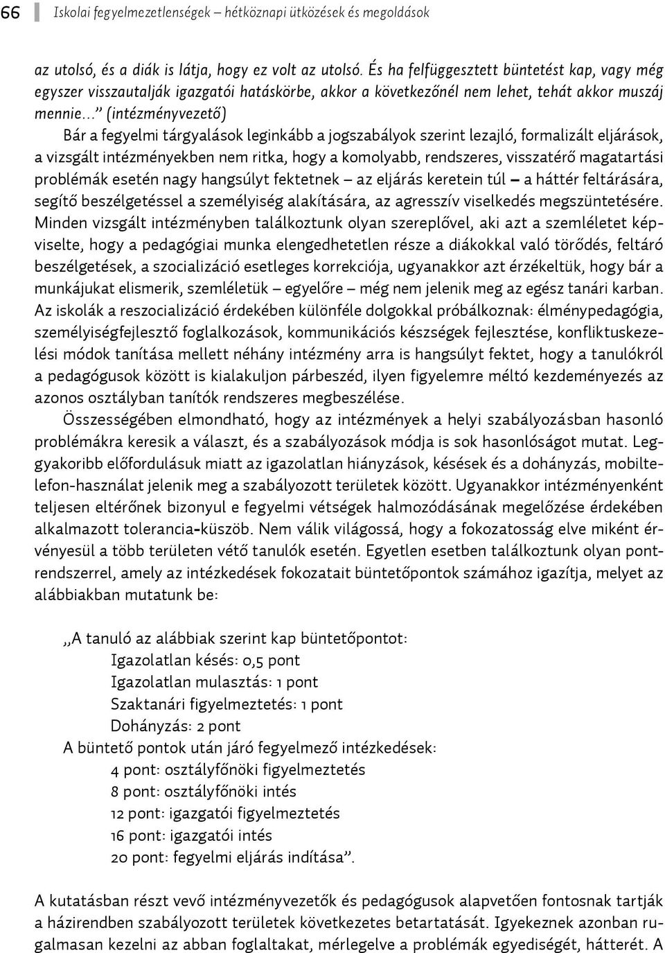 leginkább a jogszabályok szerint lezajló, formalizált eljárások, a vizsgált intézményekben nem ritka, hogy a komolyabb, rendszeres, visszatérő magatartási problémák esetén nagy hangsúlyt fektetnek az