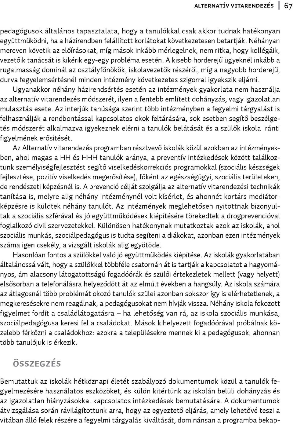 A kisebb horderejű ügyeknél inkább a rugalmasság dominál az osztályfőnökök, iskolavezetők részéről, míg a nagyobb horderejű, durva fegyelemsértésnél minden intézmény következetes szigorral igyekszik