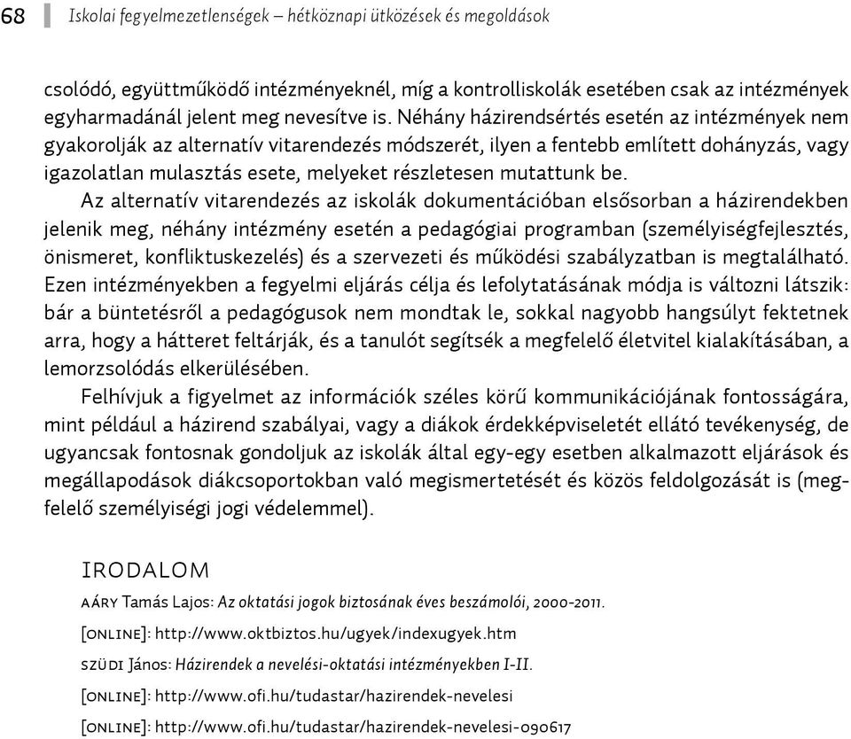 be. Az alternatív vitarendezés az iskolák dokumentációban elsősorban a házirendekben jelenik meg, néhány intézmény esetén a pedagógiai programban (személyiségfejlesztés, önismeret, konfliktuskezelés)