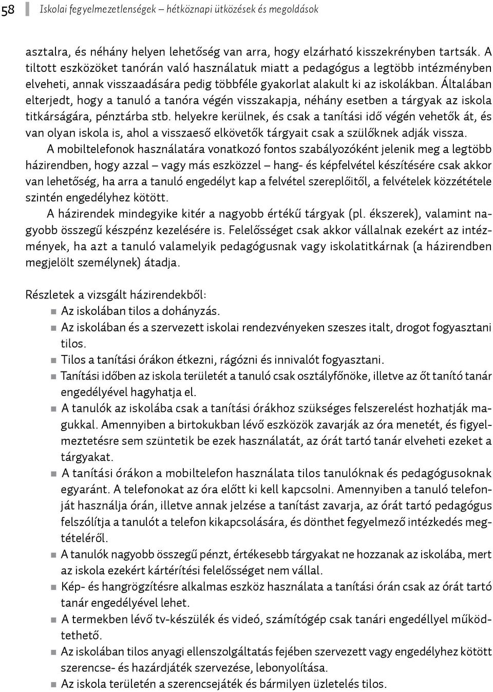 Általában elterjedt, hogy a tanuló a tanóra végén visszakapja, néhány esetben a tárgyak az iskola titkárságára, pénztárba stb.