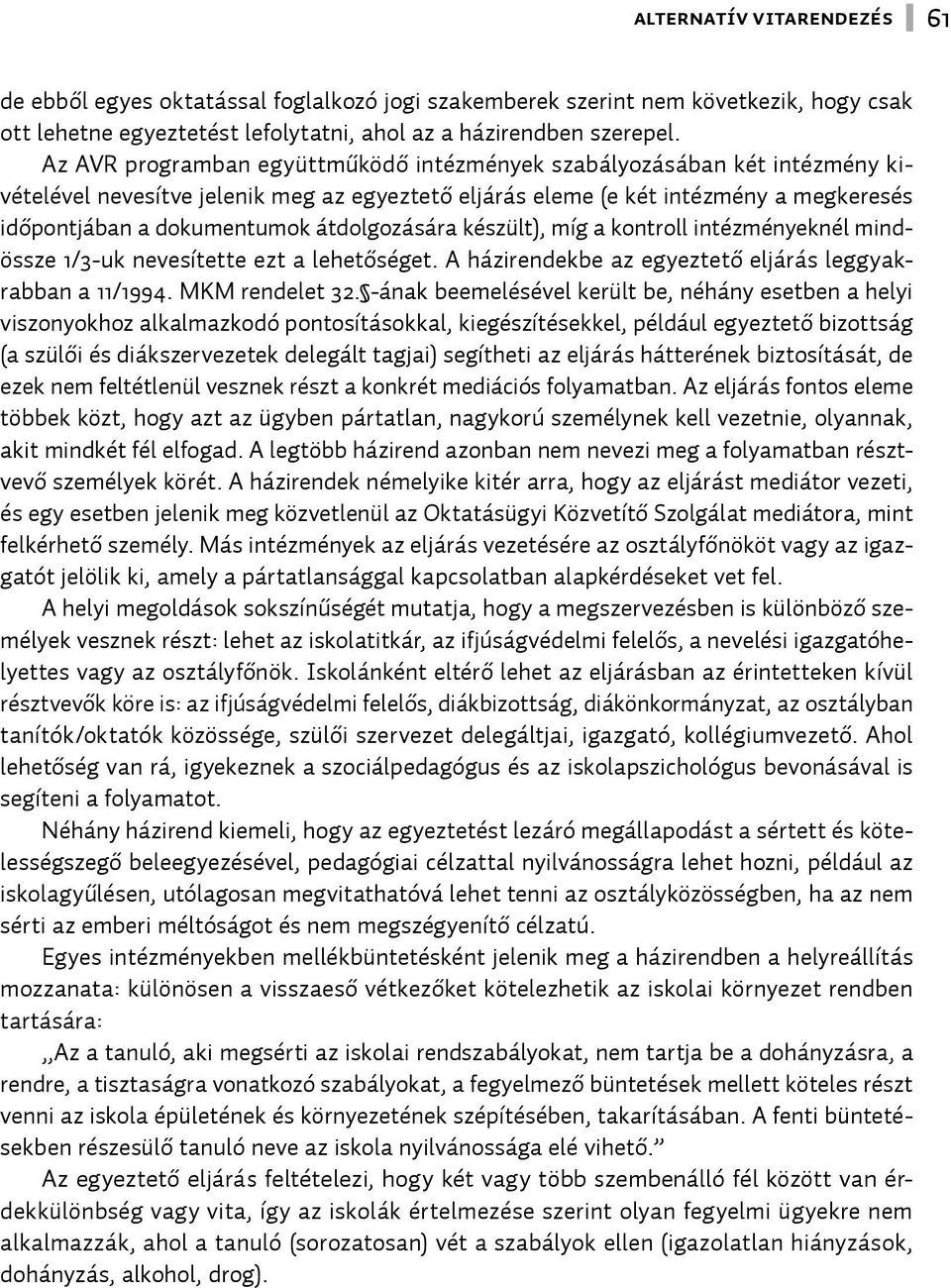 átdolgozására készült), míg a kontroll intézményeknél mindössze 1/3-uk nevesítette ezt a lehetőséget. A házirendekbe az egyeztető eljárás leggyakrabban a 11/1994. MKM rendelet 32.