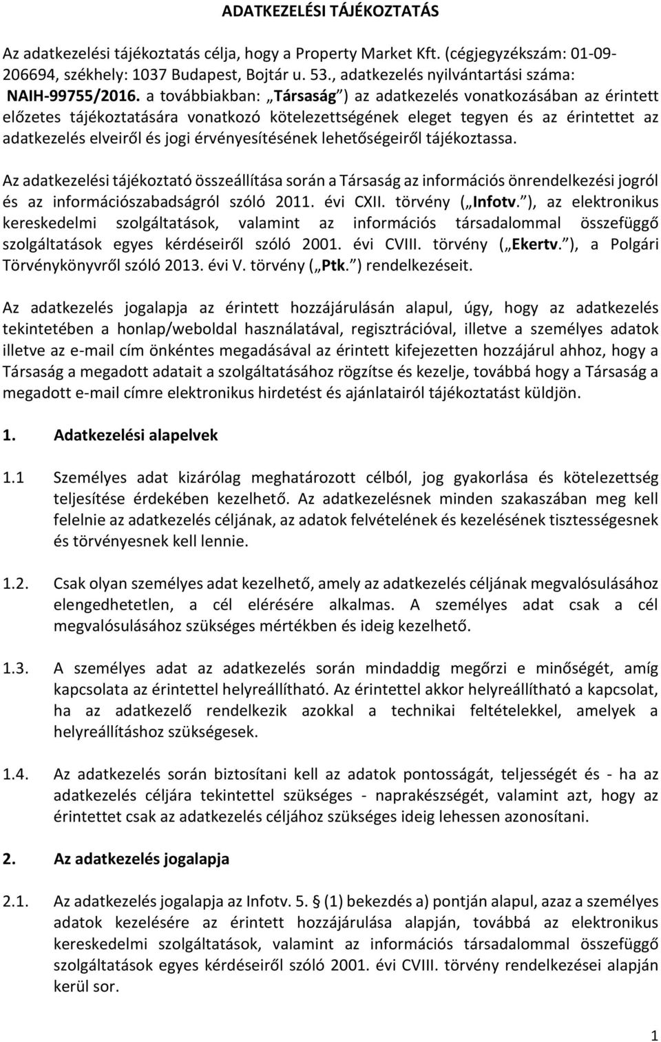 a továbbiakban: Társaság ) az adatkezelés vonatkozásában az érintett előzetes tájékoztatására vonatkozó kötelezettségének eleget tegyen és az érintettet az adatkezelés elveiről és jogi