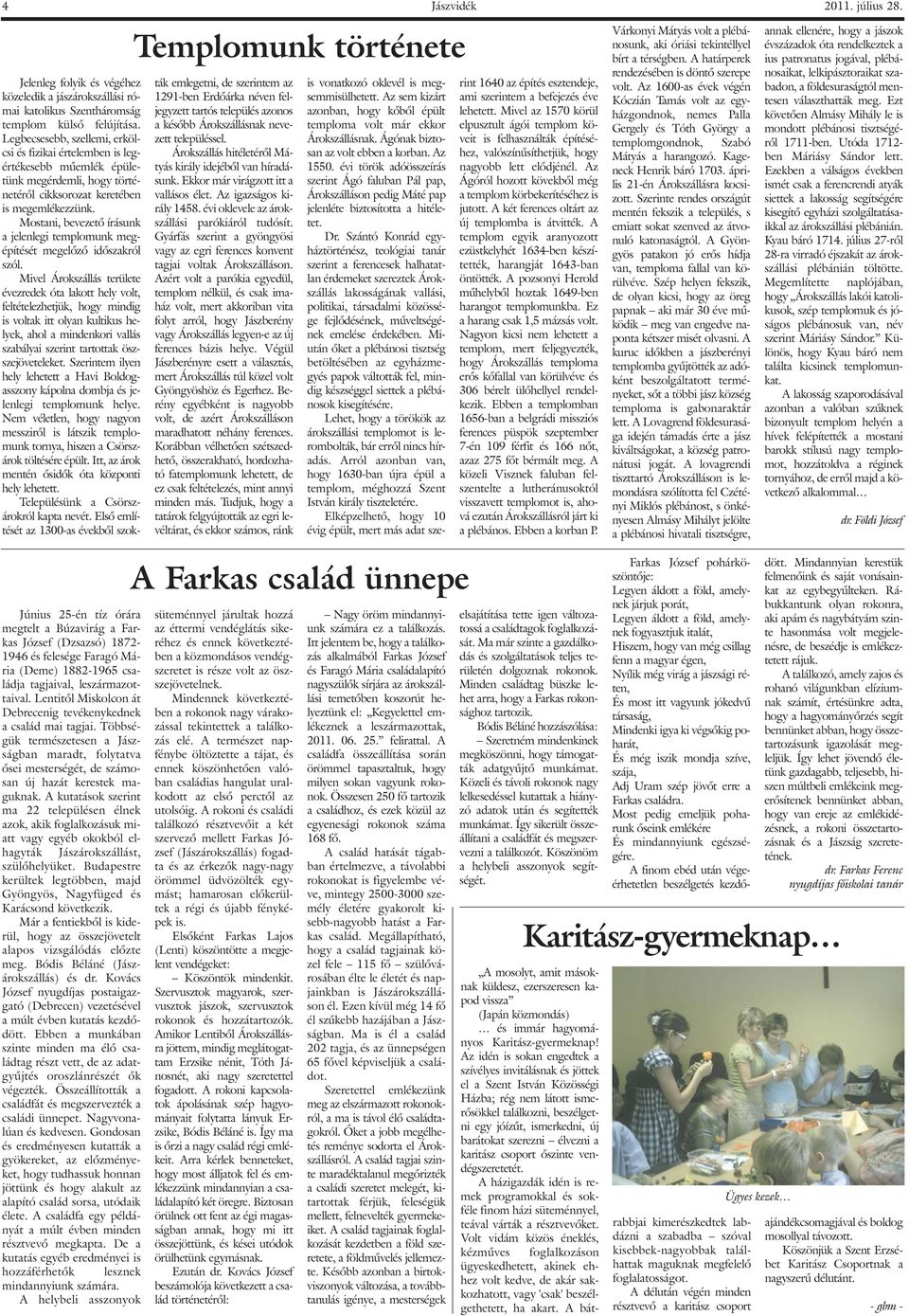 A kutatások szerint ma 22 településen élnek azok, akik foglalkozásuk miatt vagy egyéb okokból elhagyták Jászárokszállást, szülõhelyüket.