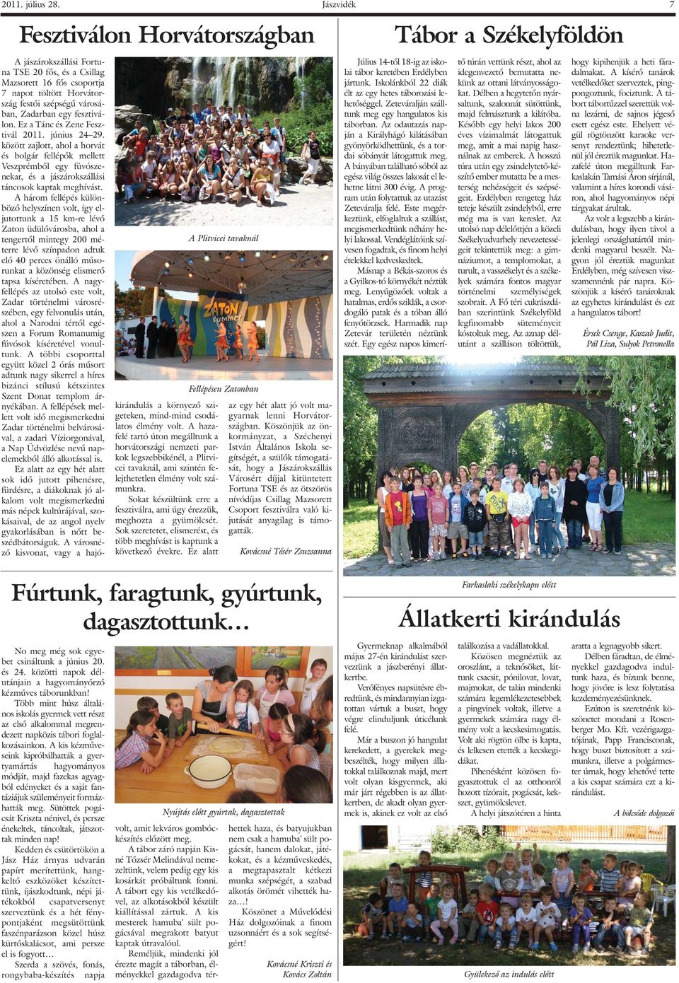 Ez a Tánc és Zene Fesztivál 2011. június 24 29. között zajlott, ahol a horvát és bolgár fellépõk mellett Veszprémbõl egy fúvószenekar, és a jászárokszállási táncosok kaptak meghívást.