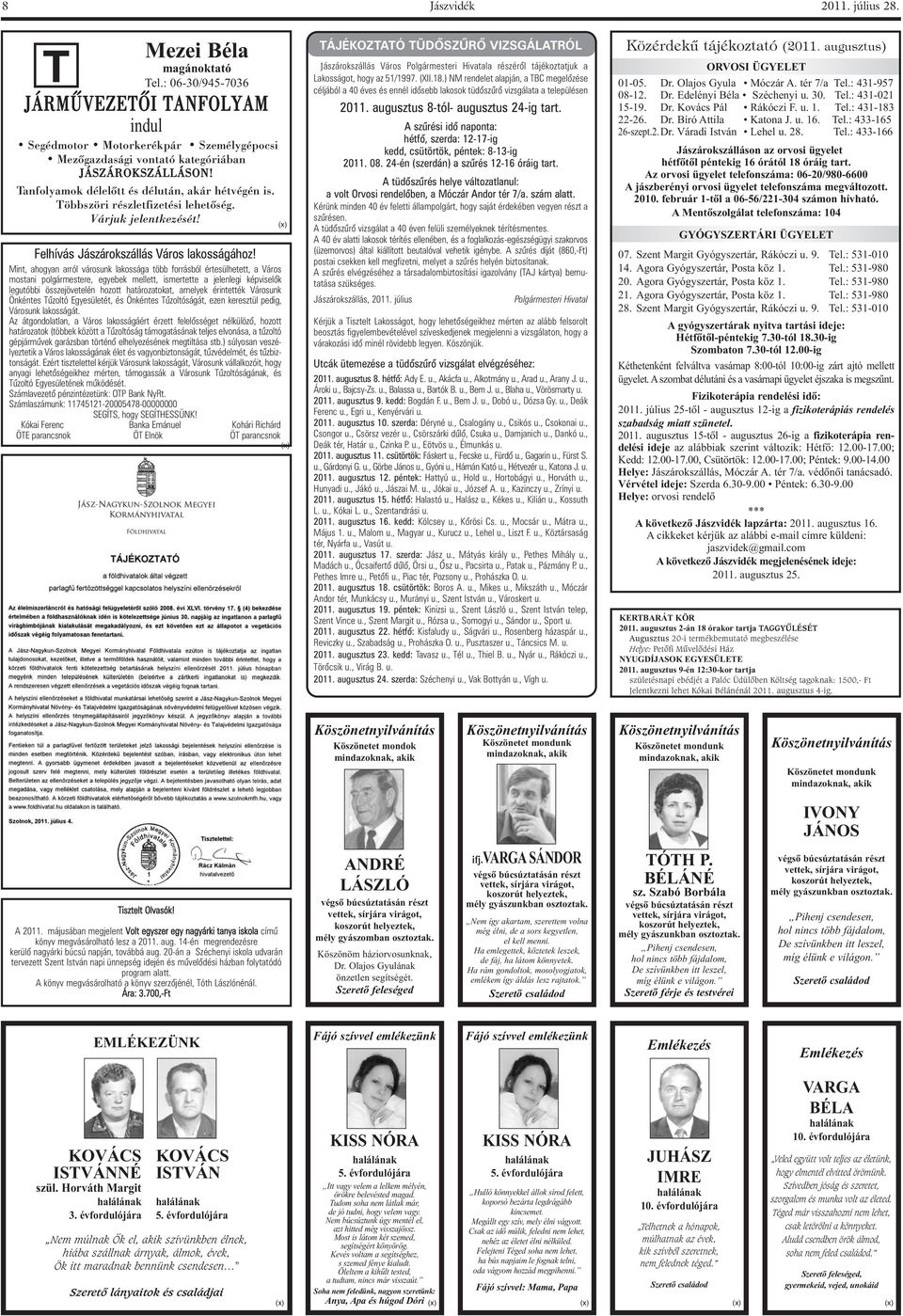 Mint, ahogyan arról városunk lakossága több forrásból értesülhetett, a Város mostani polgármestere, egyebek mellett, ismertette a jelenlegi képviselõk legutóbbi összejövetelén hozott határozatokat,