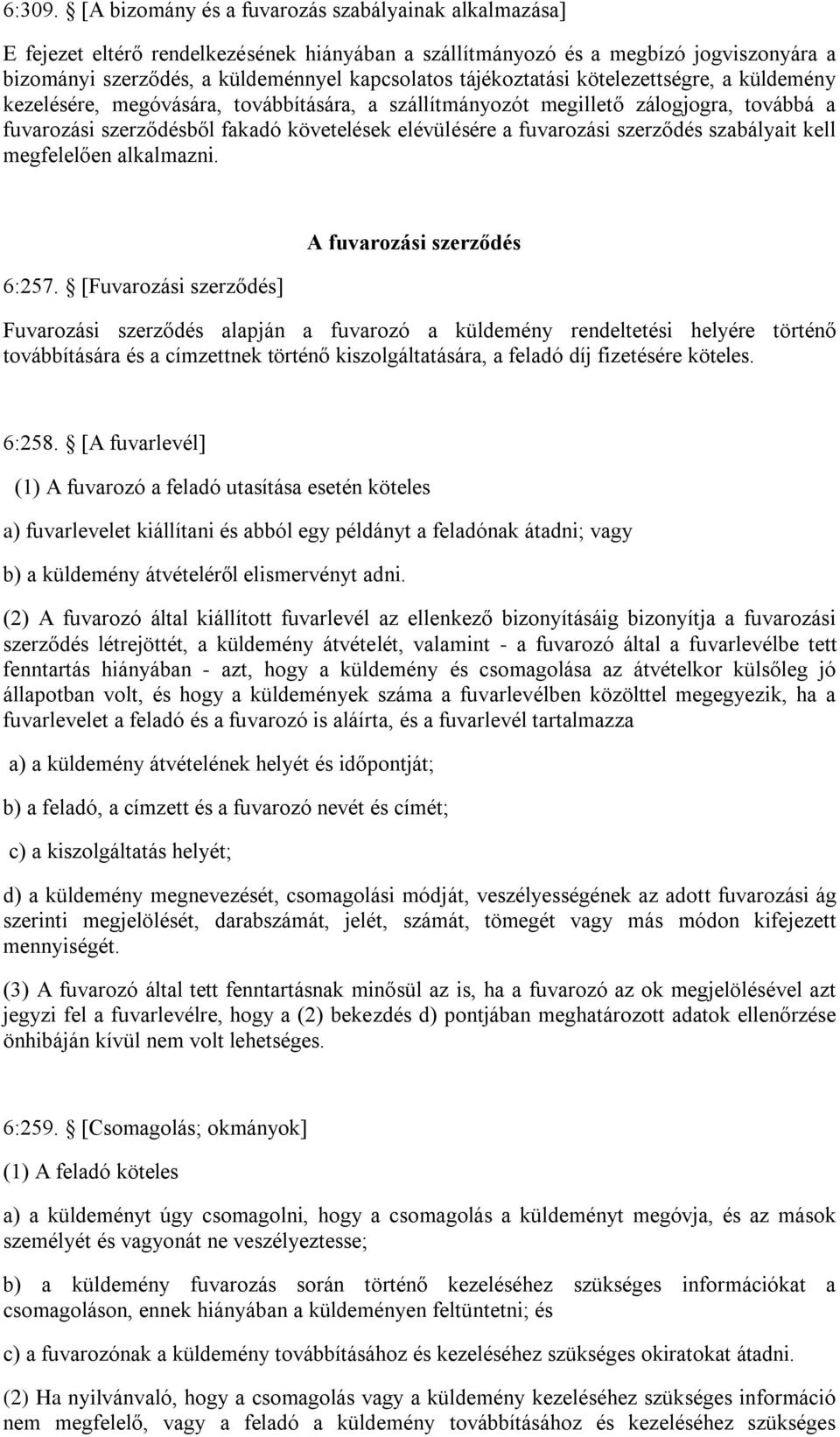 tájékoztatási kötelezettségre, a küldemény kezelésére, megóvására, továbbítására, a szállítmányozót megillető zálogjogra, továbbá a fuvarozási szerződésből fakadó követelések elévülésére a fuvarozási