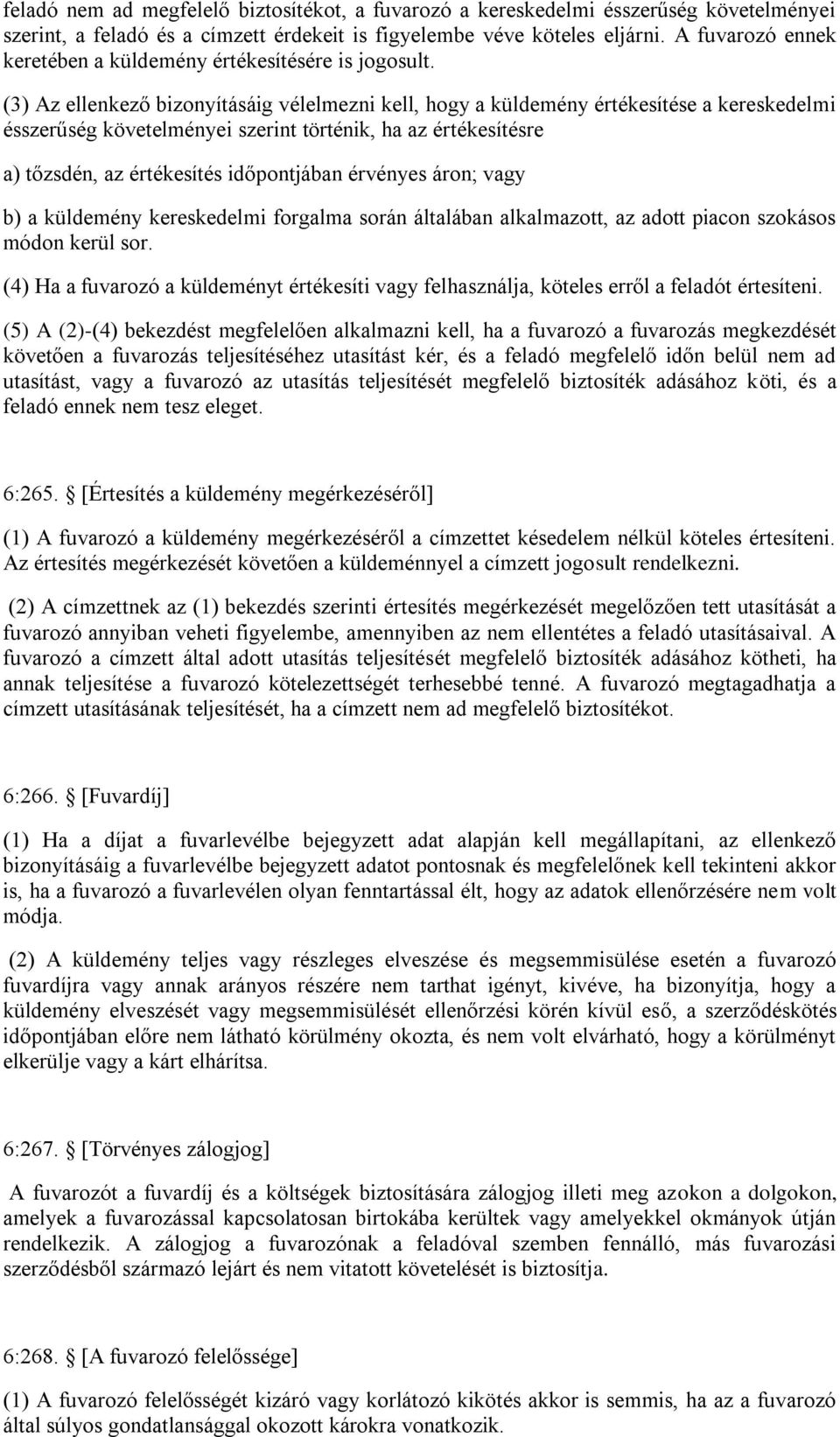 (3) Az ellenkező bizonyításáig vélelmezni kell, hogy a küldemény értékesítése a kereskedelmi ésszerűség követelményei szerint történik, ha az értékesítésre a) tőzsdén, az értékesítés időpontjában