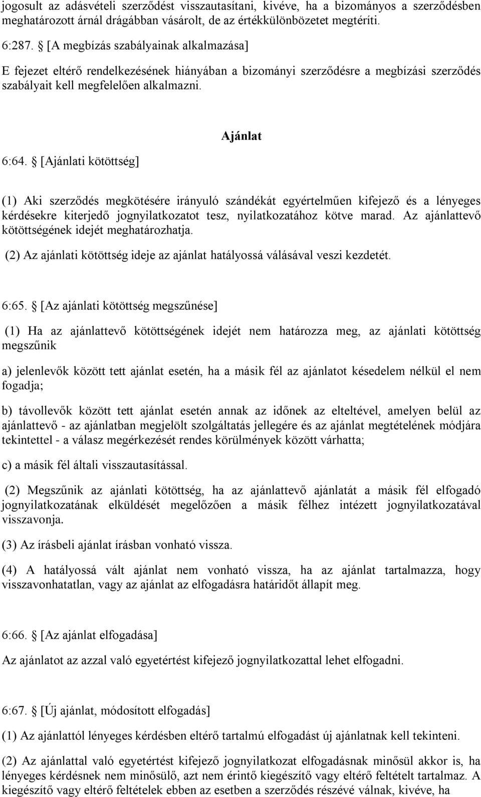 [Ajánlati kötöttség] Ajánlat (1) Aki szerződés megkötésére irányuló szándékát egyértelműen kifejező és a lényeges kérdésekre kiterjedő jognyilatkozatot tesz, nyilatkozatához kötve marad.