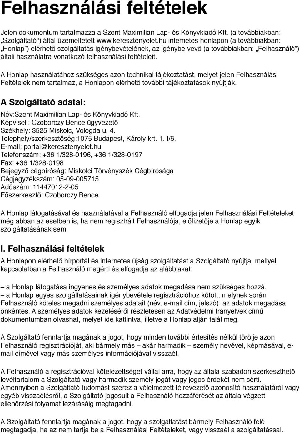 " A Honlap használatához szükséges azon technikai tájékoztatást, melyet jelen Felhasználási Feltételek nem tartalmaz, a Honlapon elérhető további tájékoztatások nyújtják." A Szolgáltató adatai:!