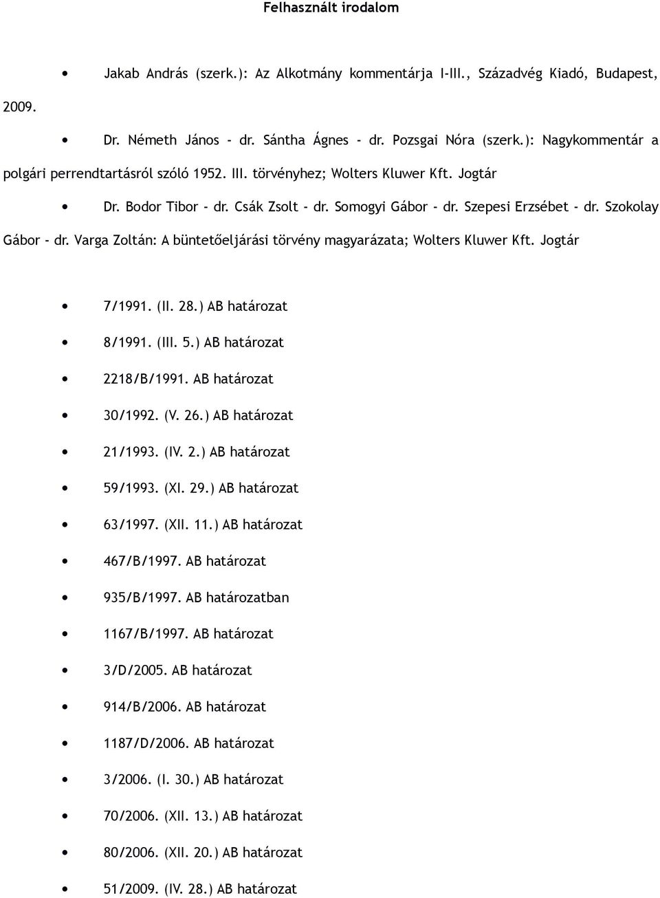 Szokolay Gábor - dr. Varga Zoltán: A büntetőeljárási törvény magyarázata; Wolters Kluwer Kft. Jogtár 7/1991. (II. 28.) AB határozat 8/1991. (III. 5.) AB határozat 2218/B/1991. AB határozat 30/1992.