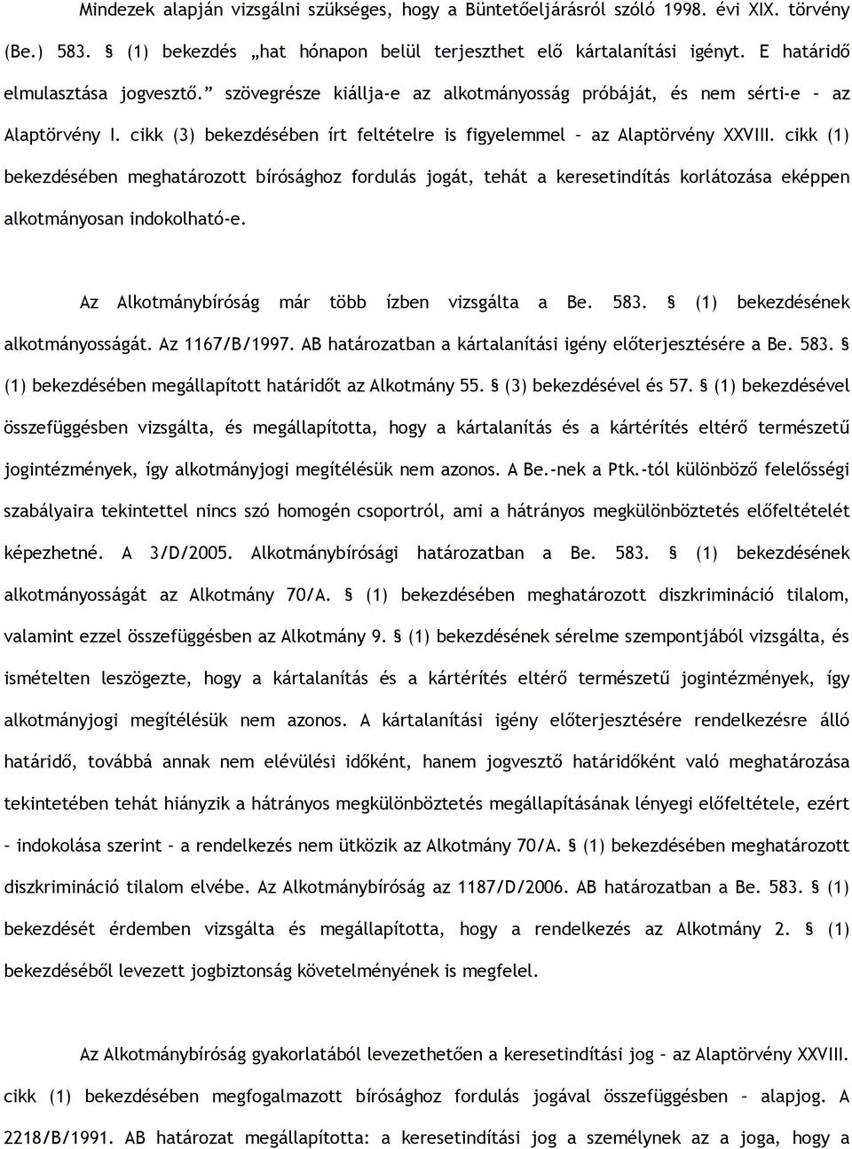 cikk (1) bekezdésében meghatározott bírósághoz fordulás jogát, tehát a keresetindítás korlátozása eképpen alkotmányosan indokolható-e. Az Alkotmánybíróság már több ízben vizsgálta a Be. 583.