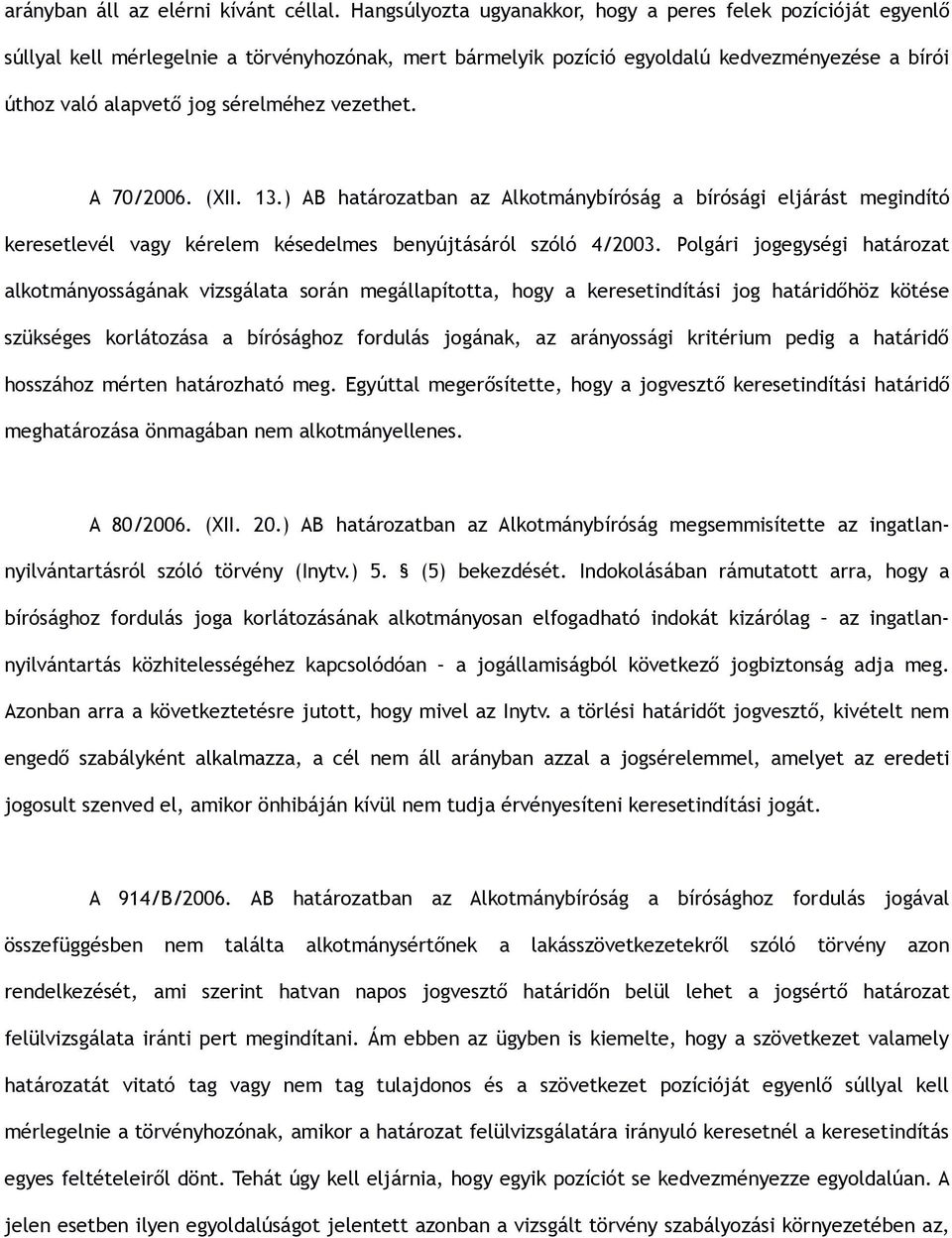 vezethet. A 70/2006. (XII. 13.) AB határozatban az Alkotmánybíróság a bírósági eljárást megindító keresetlevél vagy kérelem késedelmes benyújtásáról szóló 4/2003.