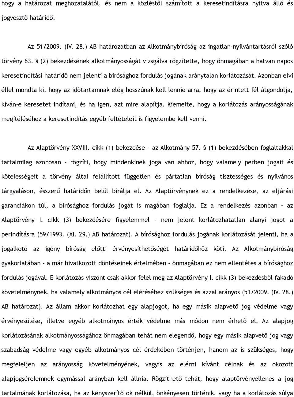 (2) bekezdésének alkotmányosságát vizsgálva rögzítette, hogy önmagában a hatvan napos keresetindítási határidő nem jelenti a bírósághoz fordulás jogának aránytalan korlátozását.