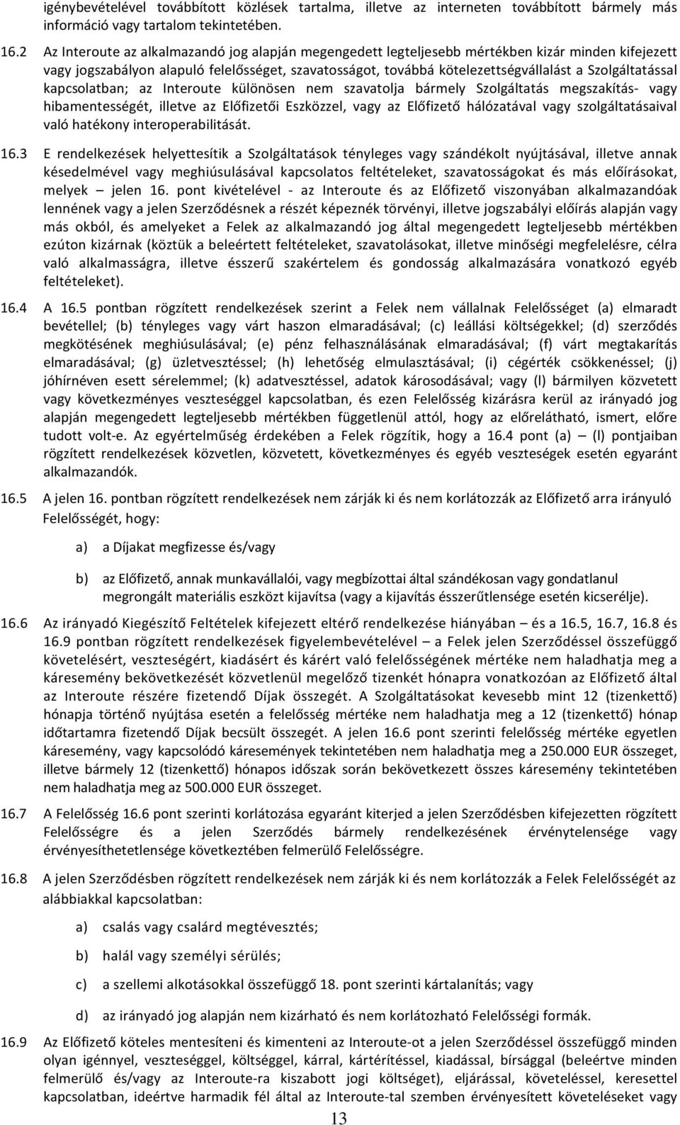 Szolgáltatással kapcsolatban; az Interoute különösen nem szavatolja bármely Szolgáltatás megszakítás- vagy hibamentességét, illetve az Előfizetői Eszközzel, vagy az Előfizető hálózatával vagy