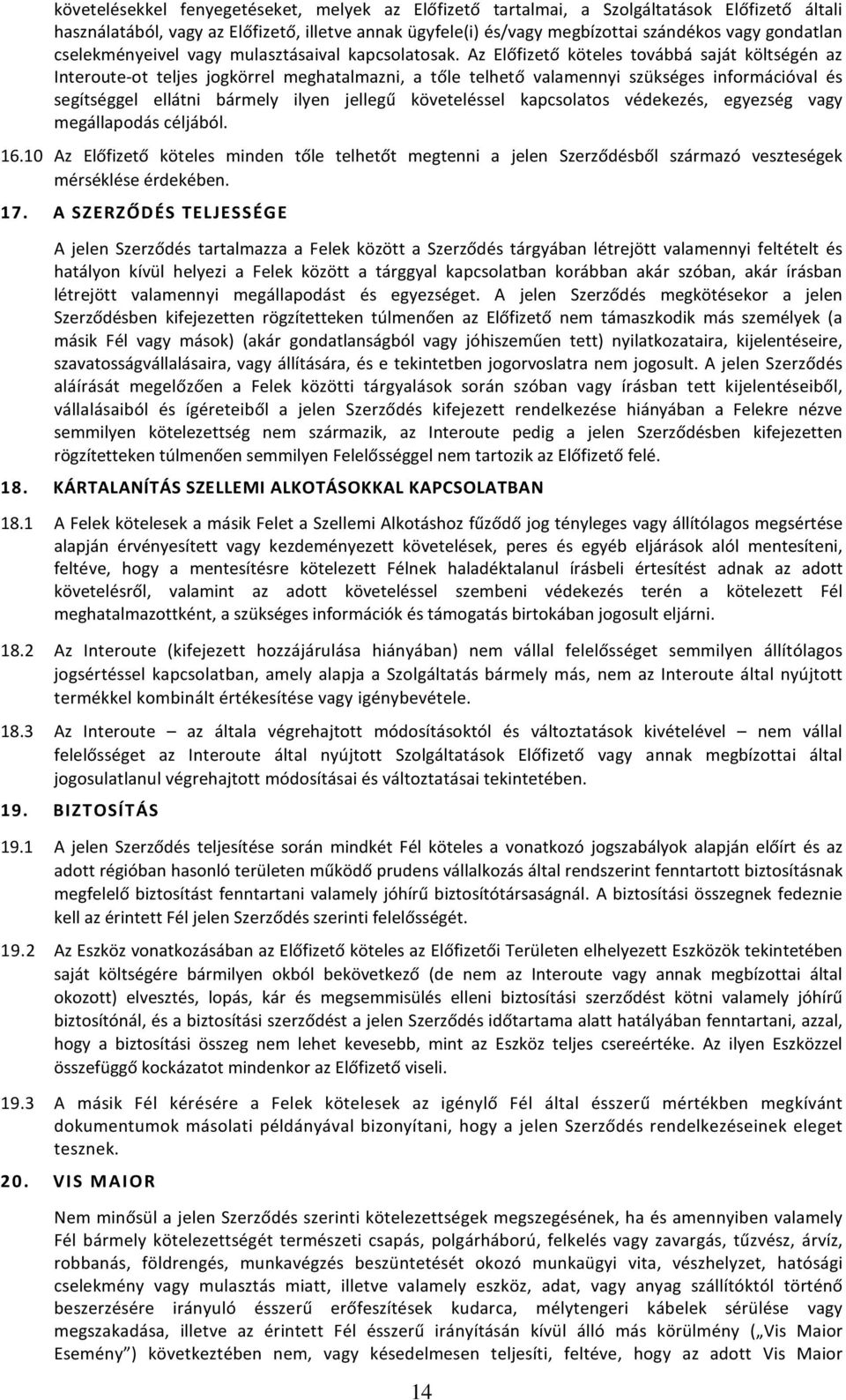 Az Előfizető köteles továbbá saját költségén az Interoute-ot teljes jogkörrel meghatalmazni, a tőle telhető valamennyi szükséges információval és segítséggel ellátni bármely ilyen jellegű