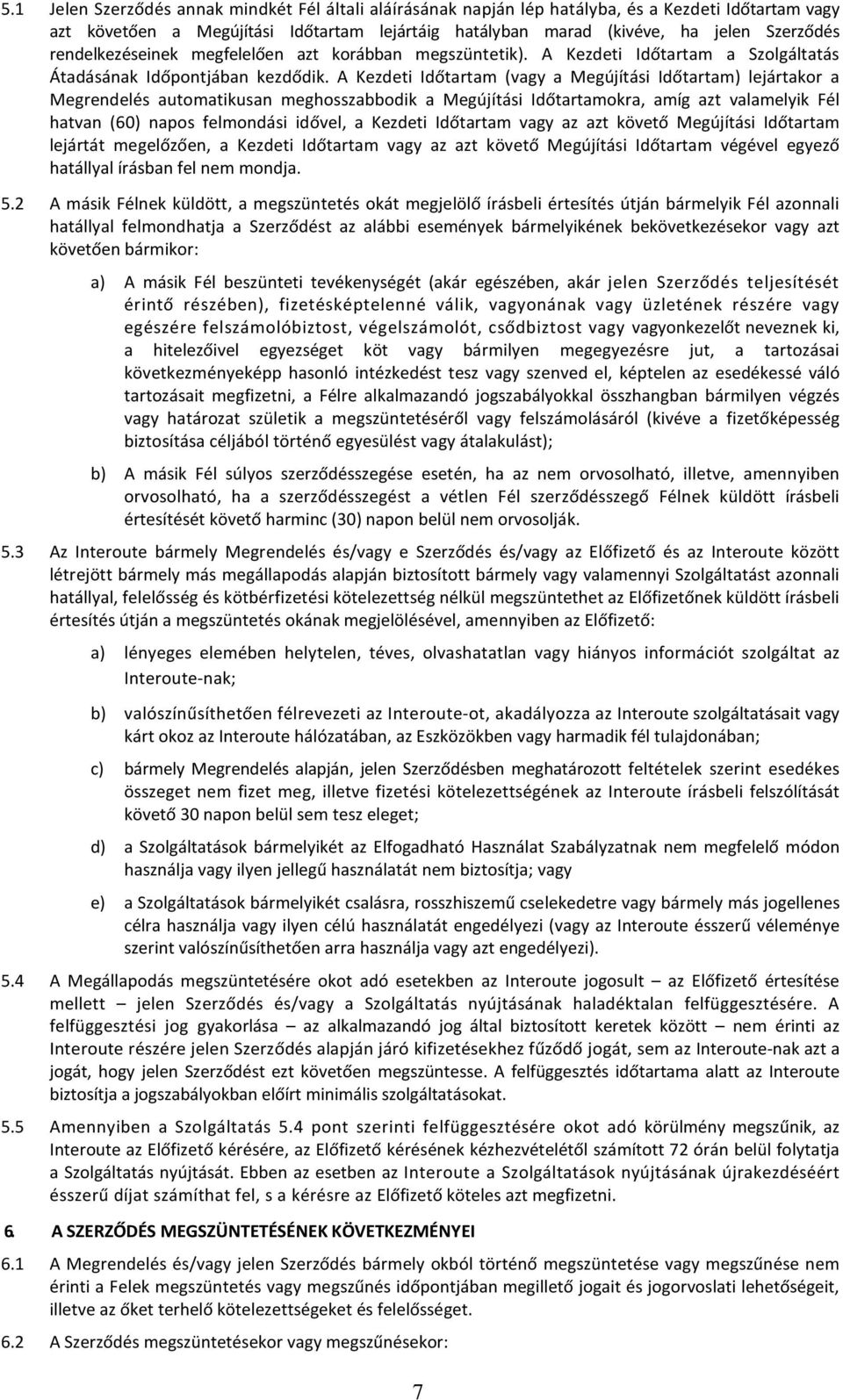 A Kezdeti Időtartam (vagy a Megújítási Időtartam) lejártakor a Megrendelés automatikusan meghosszabbodik a Megújítási Időtartamokra, amíg azt valamelyik Fél hatvan (60) napos felmondási idővel, a