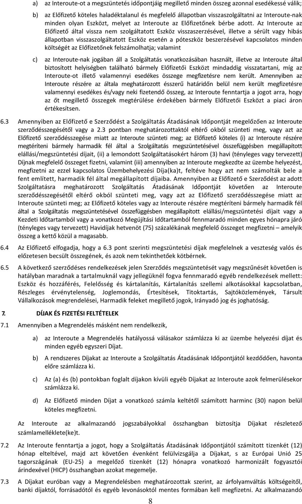 Az Interoute az Előfizető által vissza nem szolgáltatott Eszköz visszaszerzésével, illetve a sérült vagy hibás állapotban visszaszolgáltatott Eszköz esetén a póteszköz beszerzésével kapcsolatos