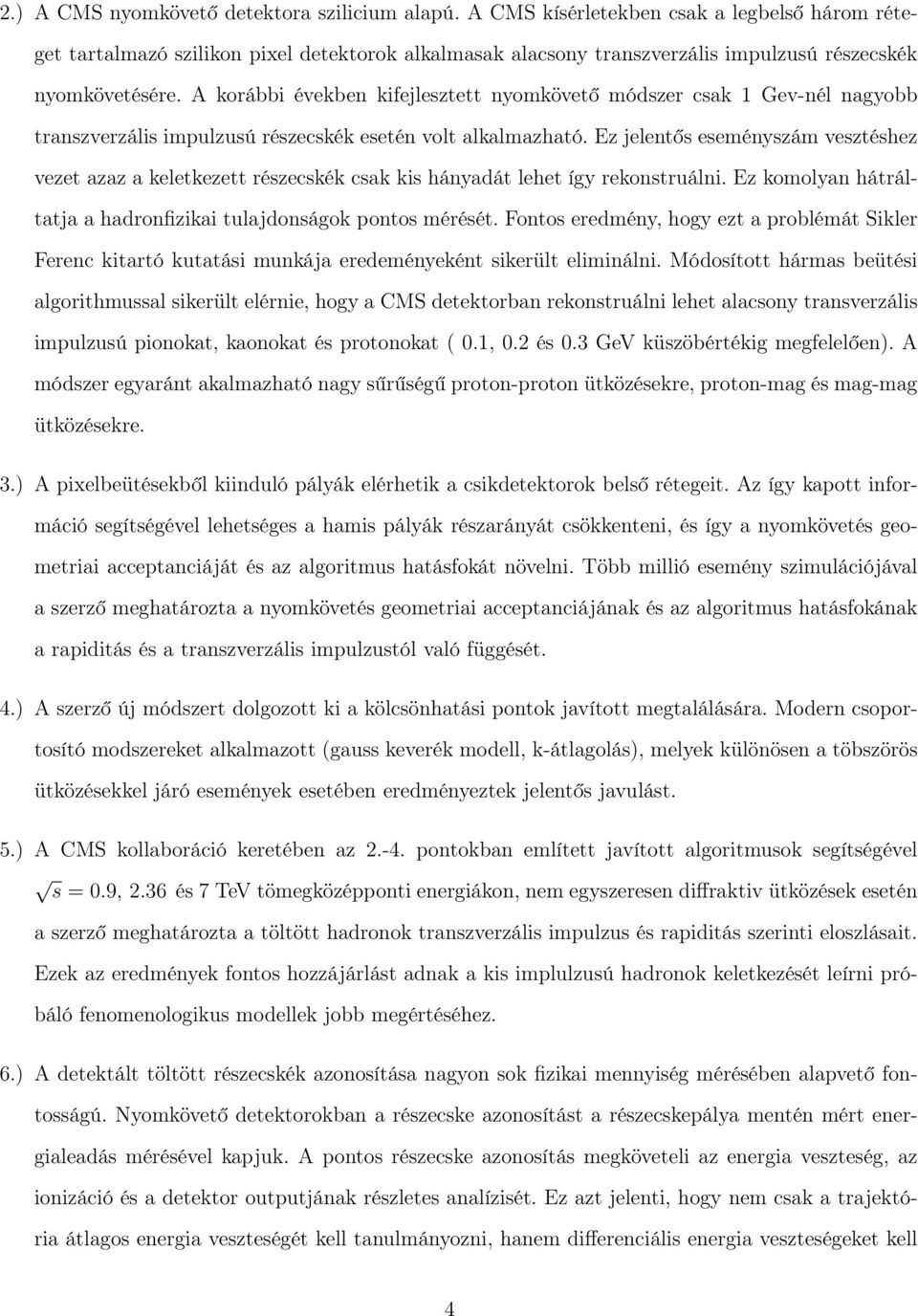 A korábbi években kifejlesztett nyomkövető módszer csak 1 Gev-nél nagyobb transzverzális impulzusú részecskék esetén volt alkalmazható.