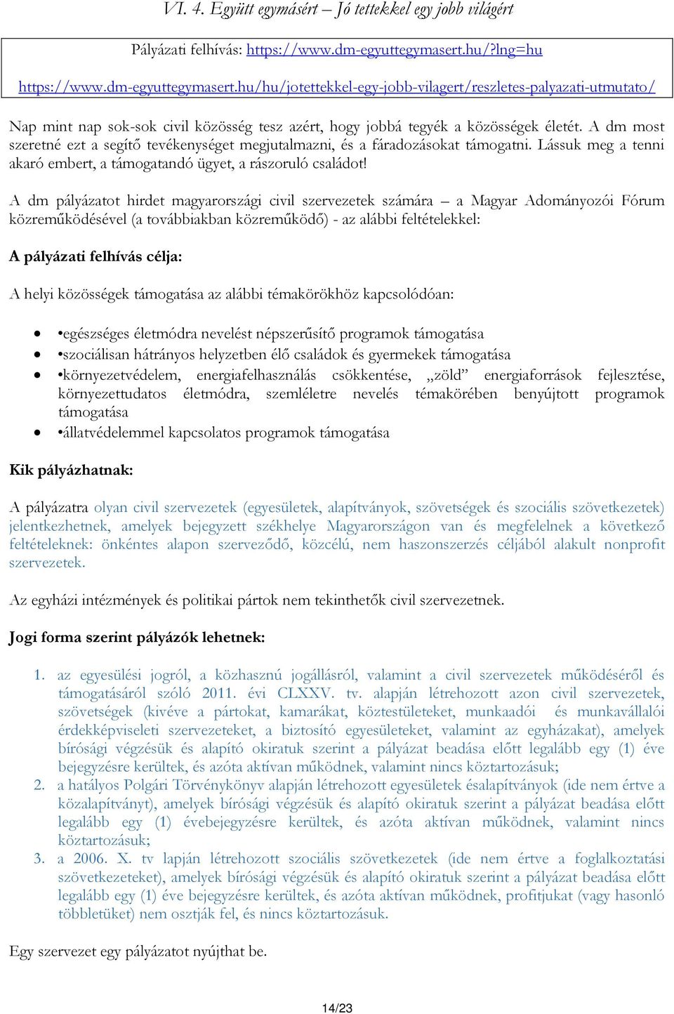 A dm most szeretné ezt a segítő tevékenységet megjutalmazni, és a fáradozásokat támogatni. Lássuk meg a tenni akaró embert, a támogatandó ügyet, a rászoruló családot!