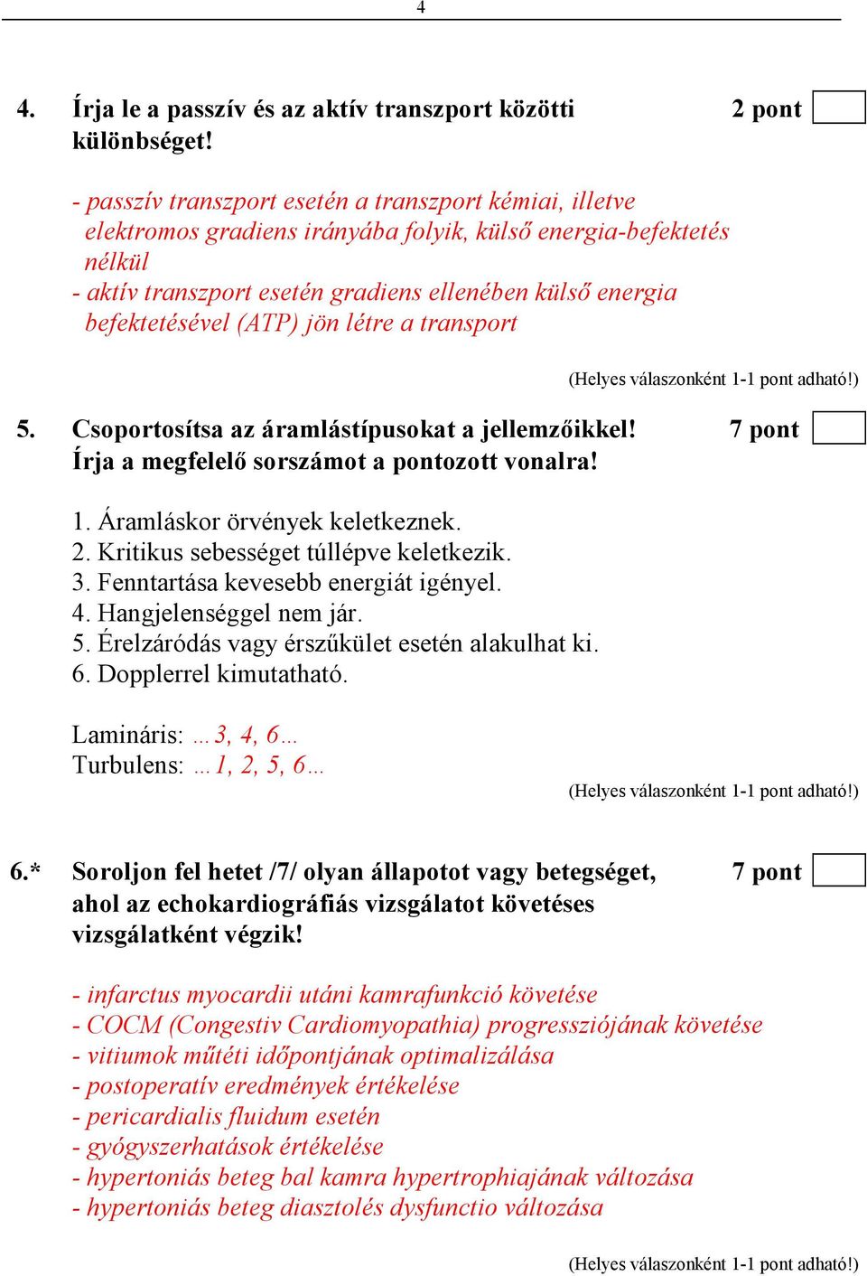 (ATP) jön létre a transport 5. Csoportosítsa az áramlástípusokat a jellemzıikkel! 7 pont Írja a megfelelı sorszámot a pontozott vonalra! 1. Áramláskor örvények keletkeznek. 2.