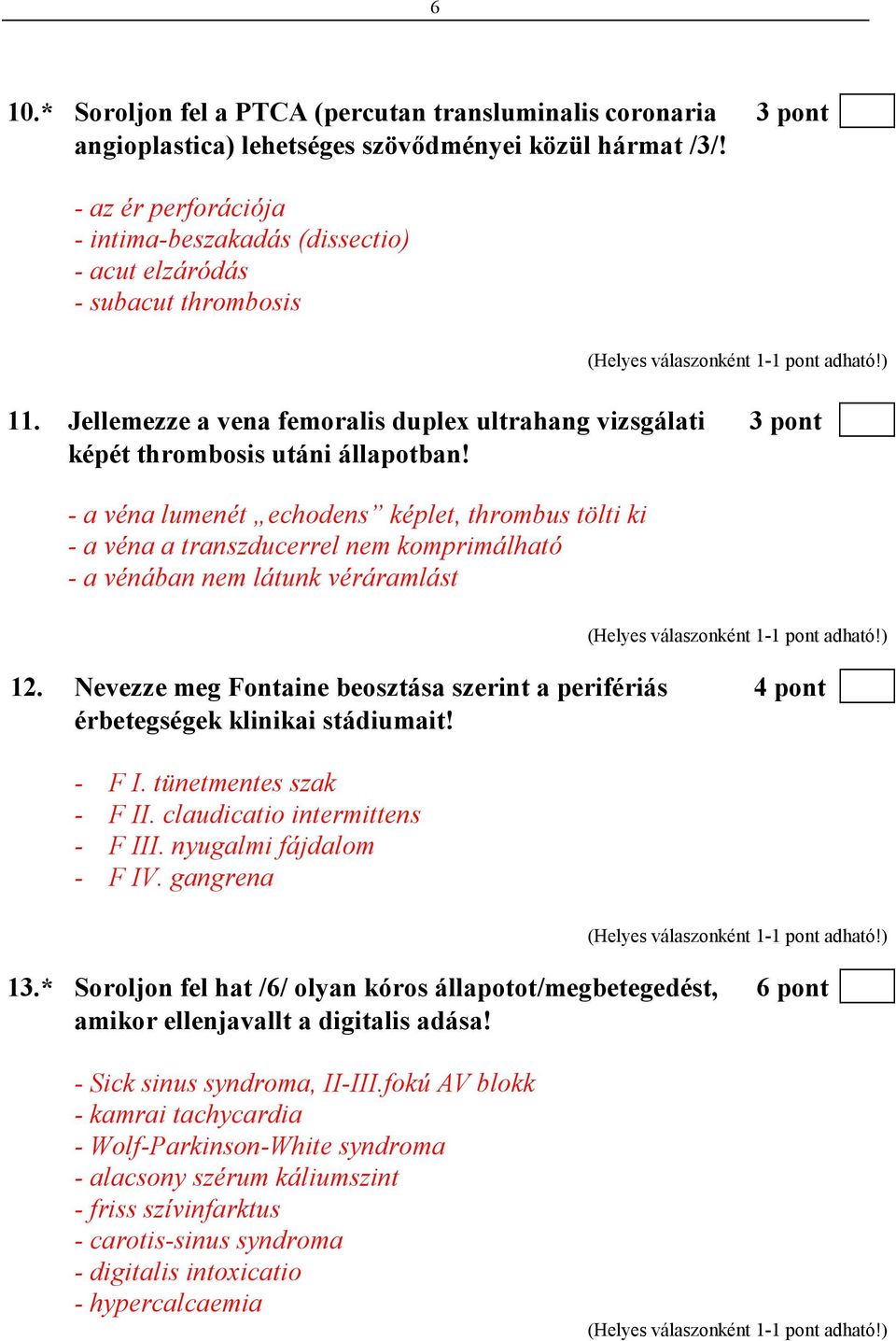 - a véna lumenét echodens képlet, thrombus tölti ki - a véna a transzducerrel nem komprimálható - a vénában nem látunk véráramlást 12.