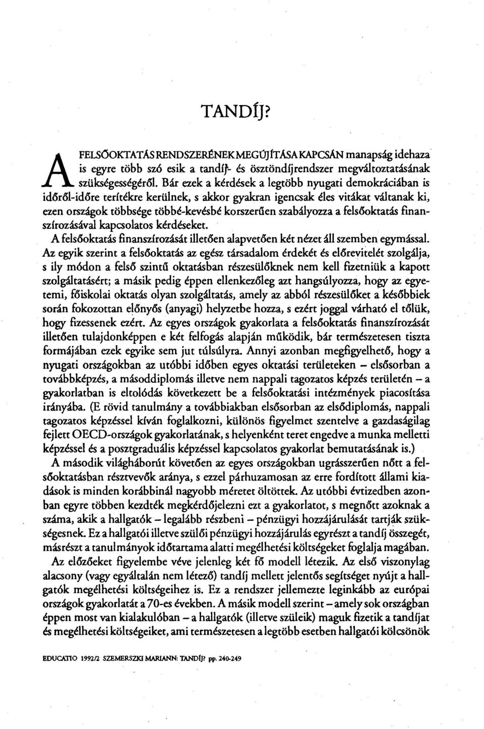 a felsőoktatás finanszírozásával kapcsolatos kérdéseket. A felsőoktatás finanszírozását illetően alapvetően két nézet áll szemben egymással.