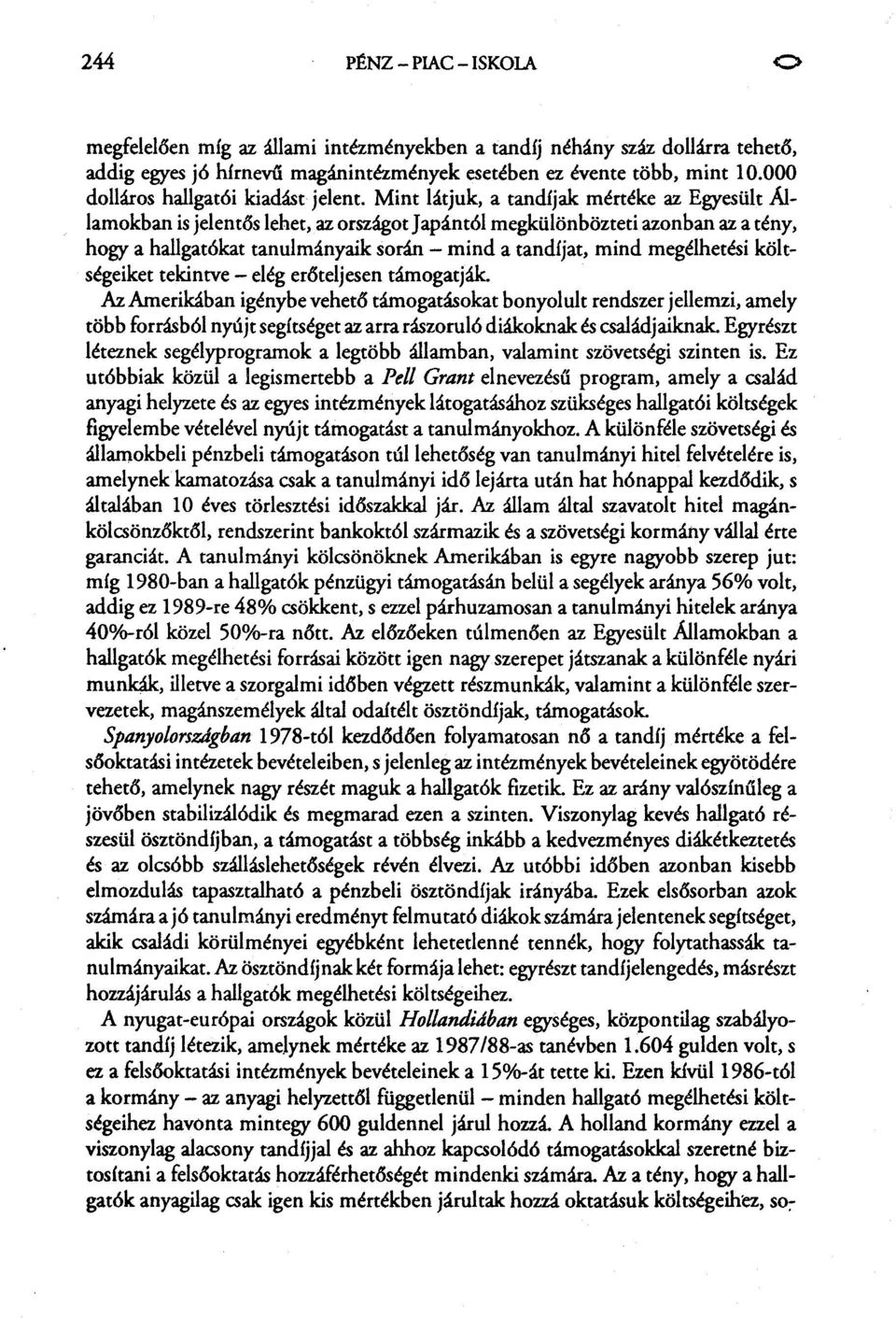 Mint látjuk, a tandíjak mértéke az Egyesült Államokban is jelentős lehet, az országot J apánt61 megkülönbözteti azonban az a tény, hogy a hallgat6kat tanulmányaik során - mind a tandíjat, mind
