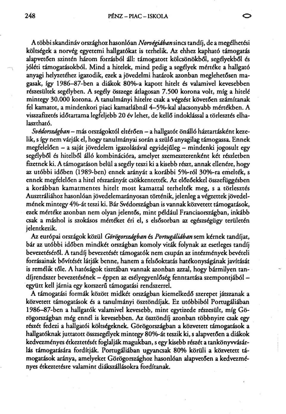 Mind a hitelek, mind pedig a segélyek mértéke a hallgató anyagi helyzetéhez igazodik, ezek a jövedelmi határok azonban meglehetlssen magasak, így 1986-87-ben a diákok 80%-a kapott hitelt és valamivel