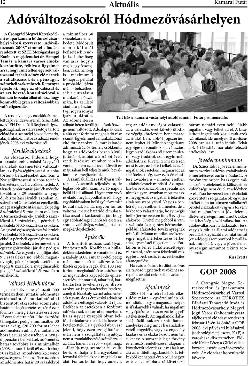 Hampel Tamás, a kamara városi elnöke köszöntötte, felhíva a figyelmet arra, hogy ismételten egy sok változással terhelt adóév elé néznek a vállalkozások és a pénzügyi, számviteli szakemberek.