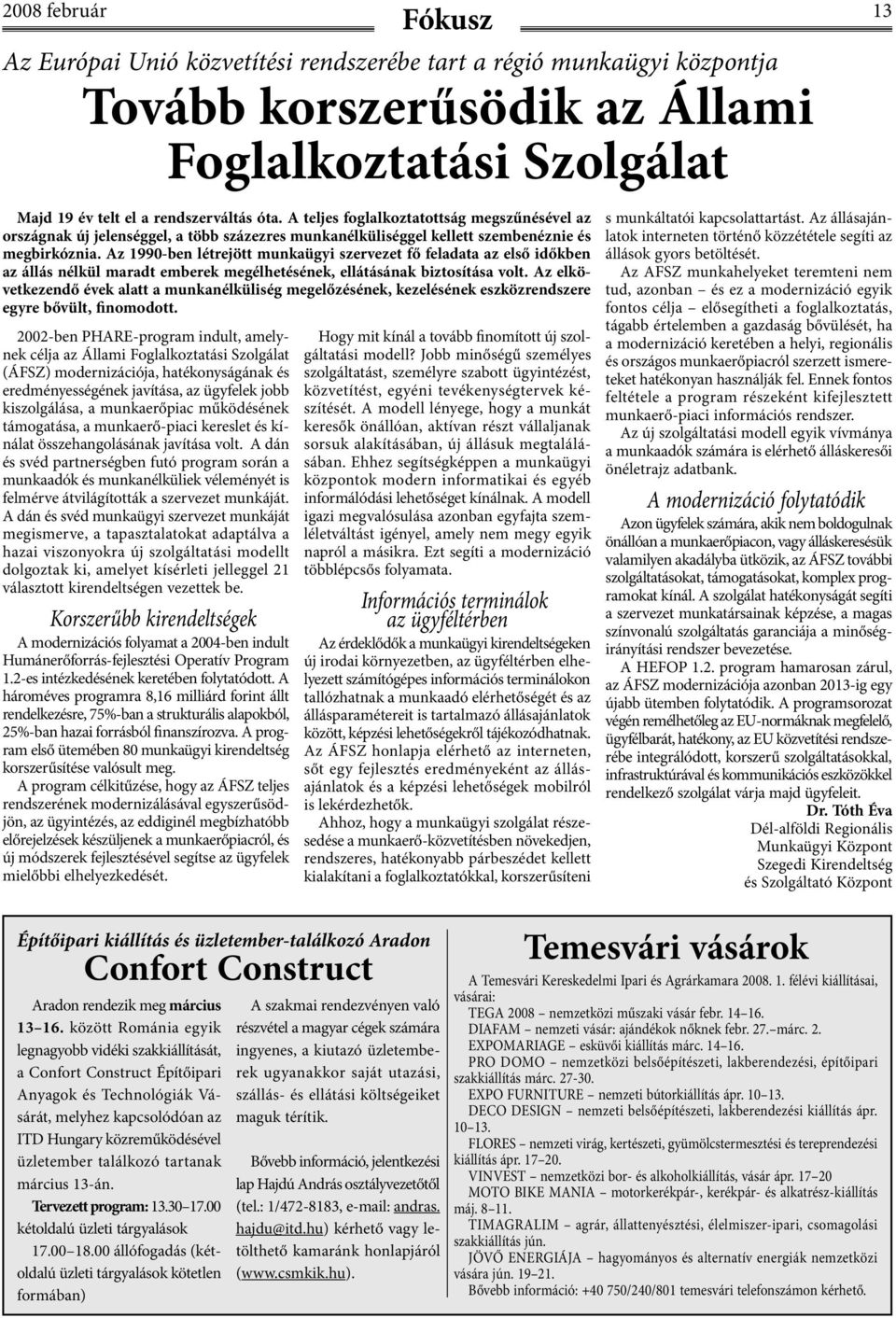 Az 1990-ben létrejött munkaügyi szervezet fő feladata az első időkben az állás nélkül maradt emberek megélhetésének, ellátásának biztosítása volt.