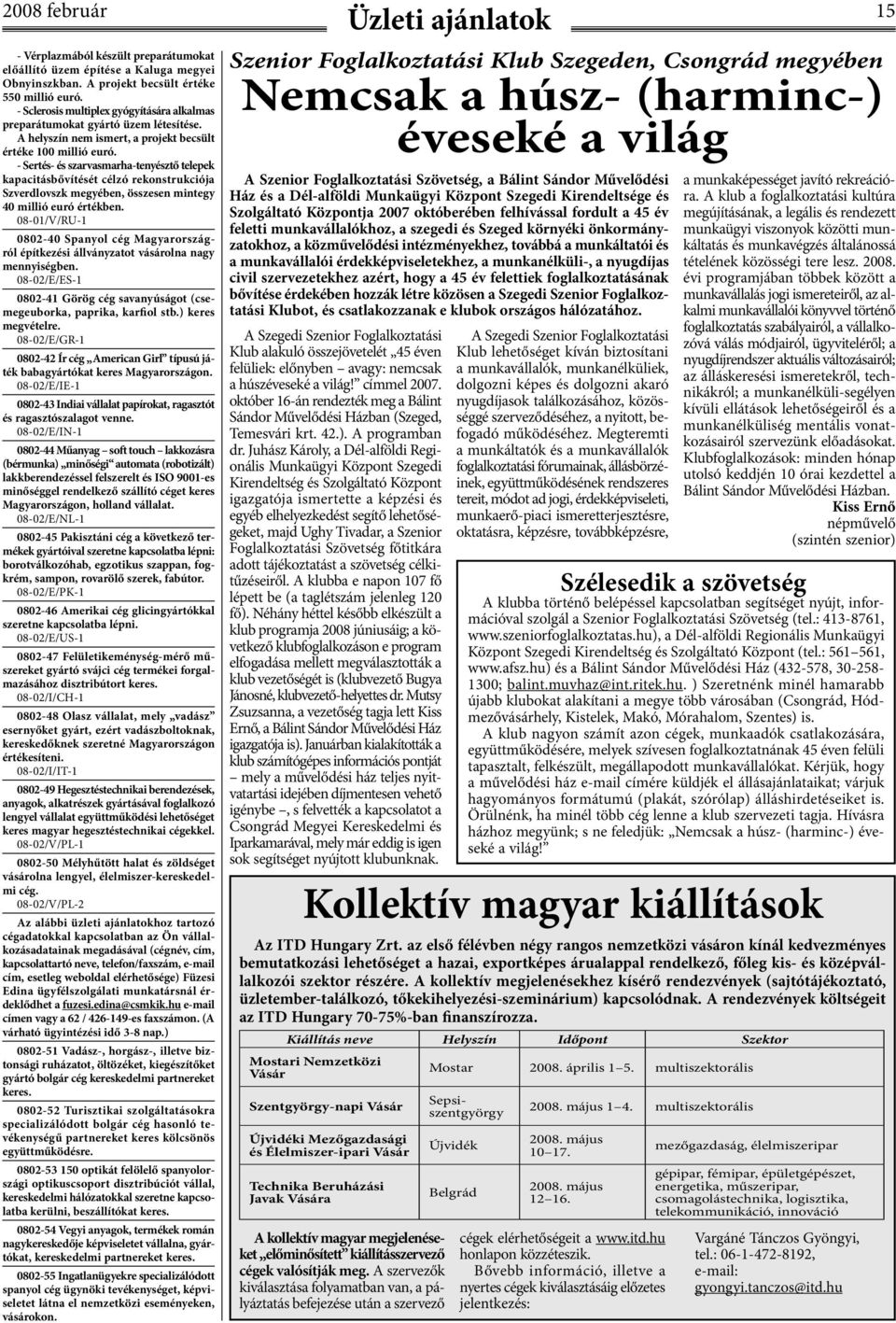 - Sertés- és szarvasmarha-tenyésztő telepek kapacitásbővítését célzó rekonstrukciója Szverdlovszk megyében, összesen mintegy 40 millió euró értékben.