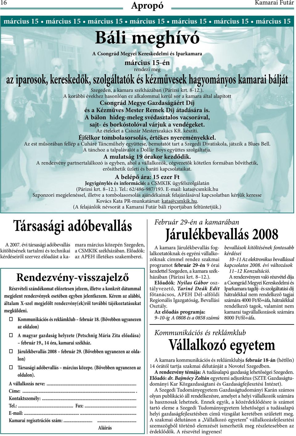 Kommunikációs és reklámklub február 18. (Bővebben ugyanezen az oldalon) A magyar gazdaság helyzete (Petschnig Mária Zita előadása) február 19., 14 óra, kamarai székház.