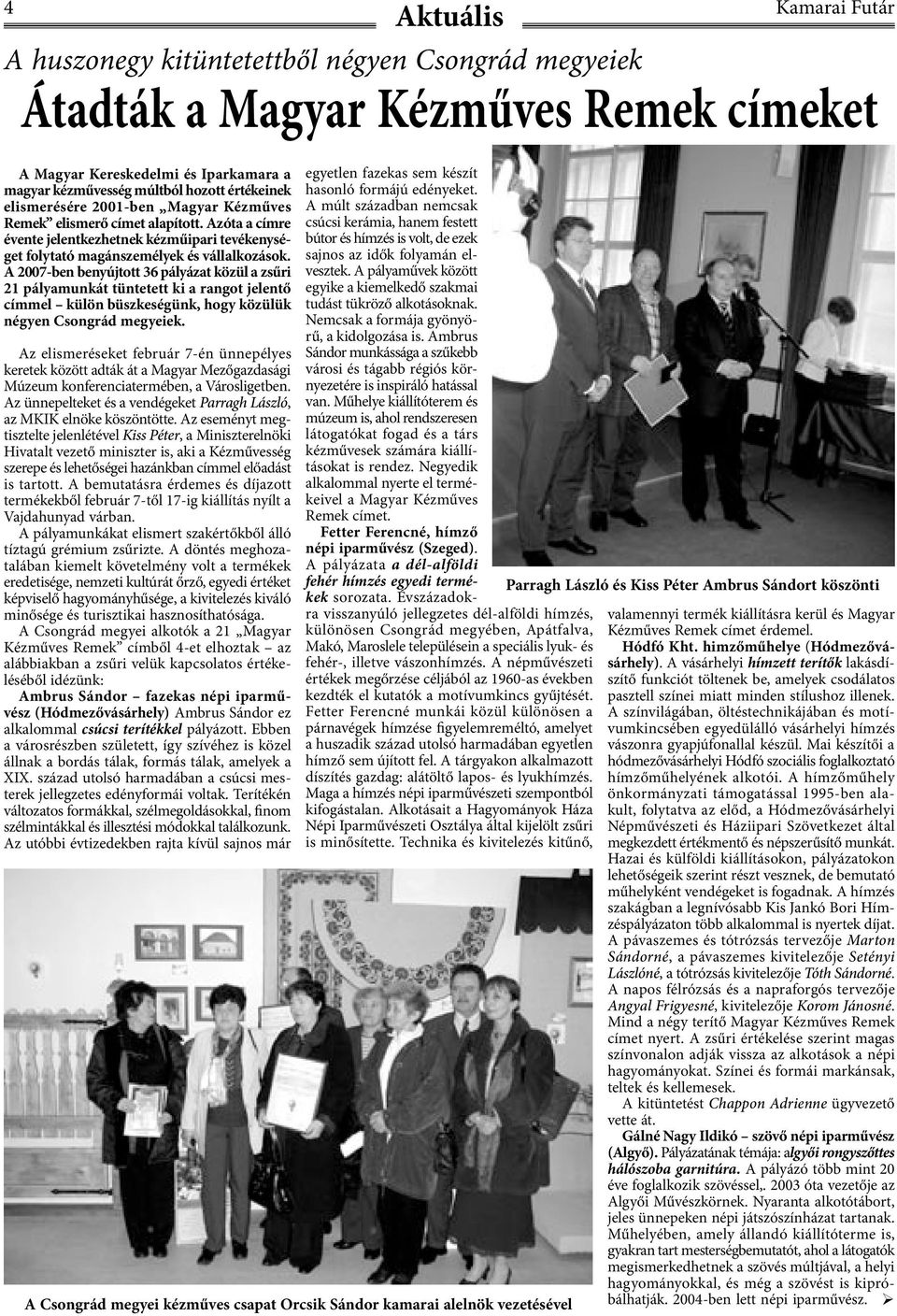 A 2007-ben benyújtott 36 pályázat közül a zsűri 21 pályamunkát tüntetett ki a rangot jelentő címmel külön büszkeségünk, hogy közülük négyen Csongrád megyeiek.
