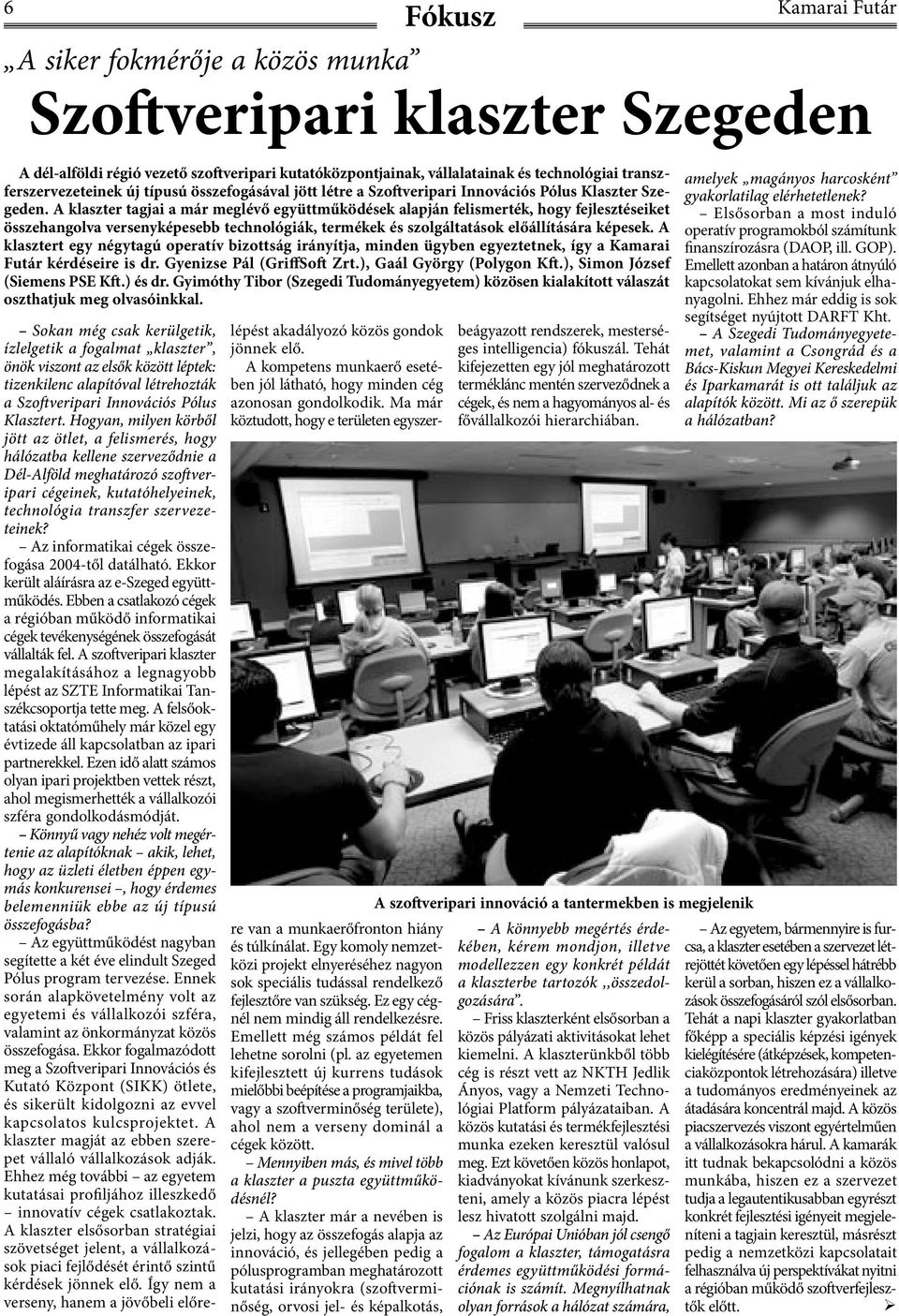 A klaszter tagjai a már meglévő együttműködések alapján felismerték, hogy fejlesztéseiket összehangolva versenyképesebb technológiák, termékek és szolgáltatások előállítására képesek.