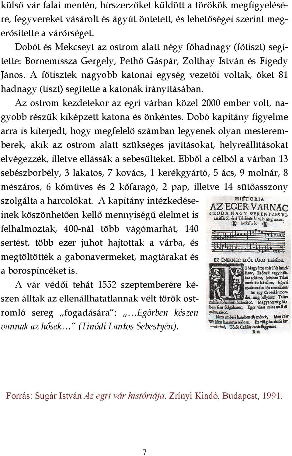 A főtisztek nagyobb katonai egység vezetői voltak, őket 81 hadnagy (tiszt) segítette a katonák irányításában.