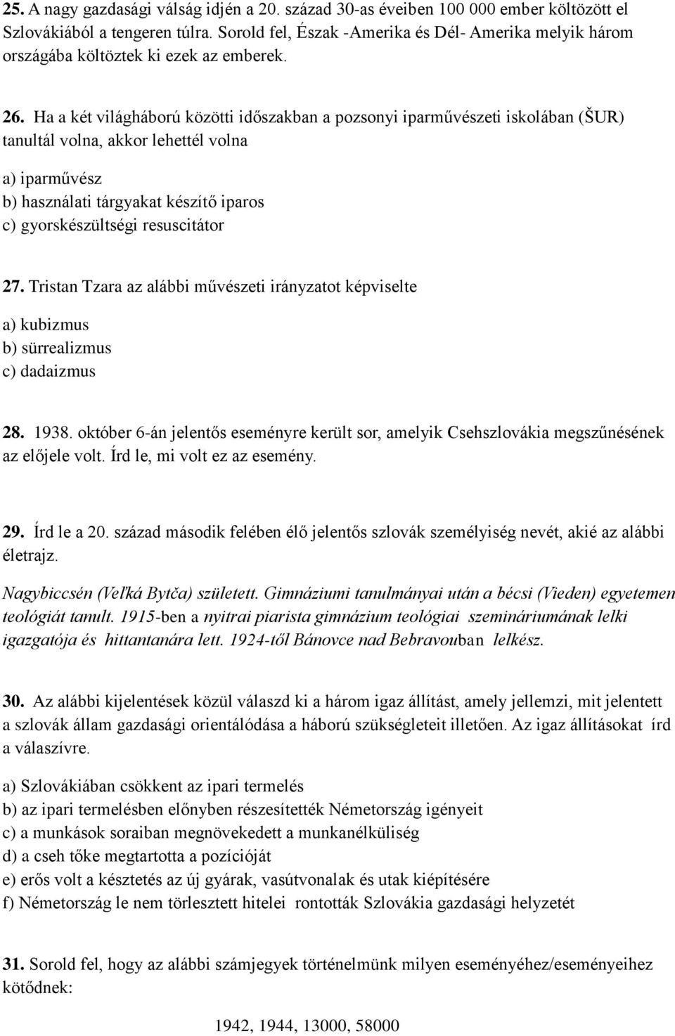 Ha a két világháború közötti időszakban a pozsonyi iparművészeti iskolában (ŠUR) tanultál volna, akkor lehettél volna a) iparművész b) használati tárgyakat készítő iparos c) gyorskészültségi